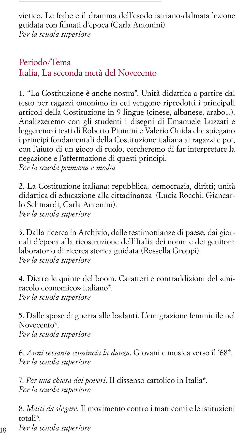 Analizzeremo con gli studenti i disegni di Emanuele Luzzati e leggeremo i testi di Roberto Piumini e Valerio Onida che spiegano i principi fondamentali della Costituzione italiana ai ragazzi e poi,