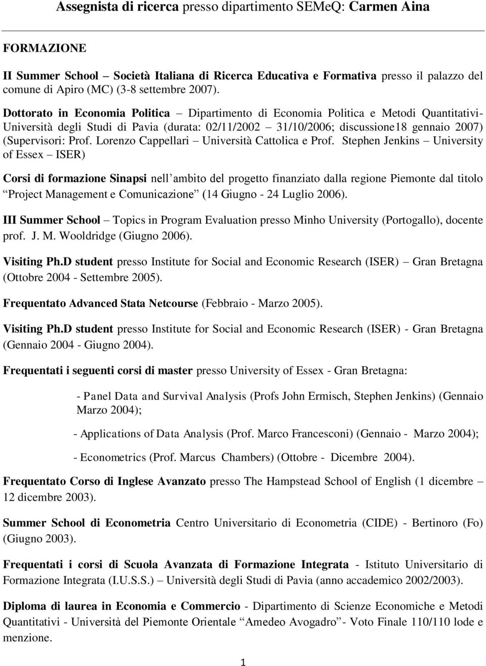 Dottorato in Economia Politica Dipartimento di Economia Politica e Metodi Quantitativi- Università degli Studi di Pavia (durata: 02/11/2002 31/10/2006; discussione18 gennaio 2007) (Supervisori: Prof.