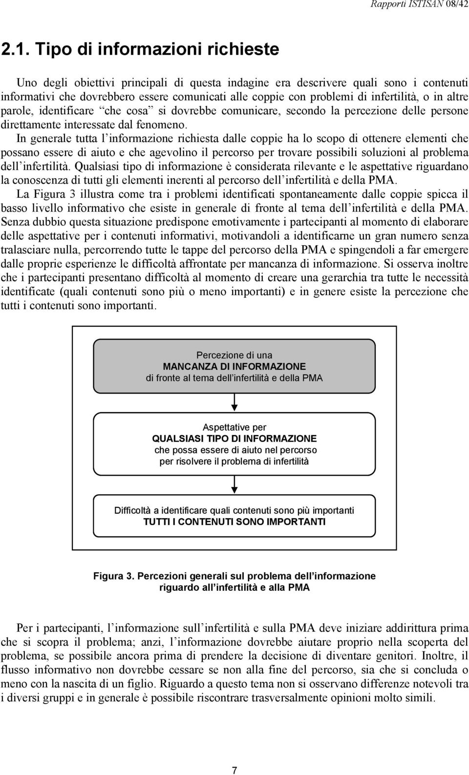 In generale tutta l informazione richiesta dalle coppie ha lo scopo di ottenere elementi che possano essere di aiuto e che agevolino il percorso per trovare possibili soluzioni al problema dell