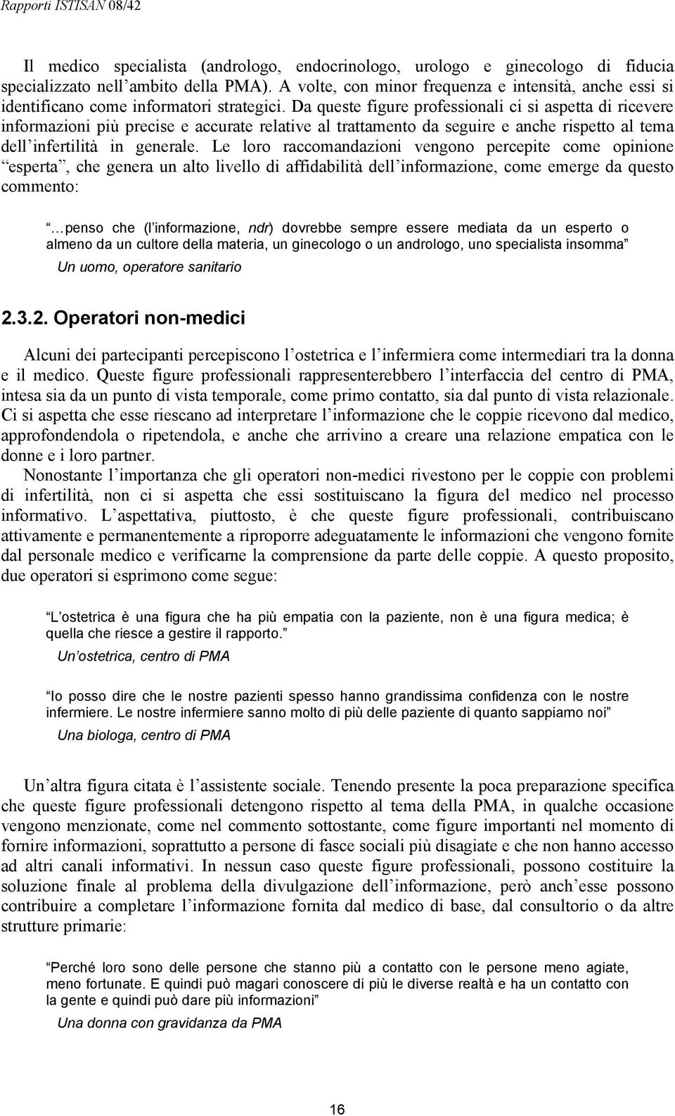 Da queste figure professionali ci si aspetta di ricevere informazioni più precise e accurate relative al trattamento da seguire e anche rispetto al tema dell infertilità in generale.