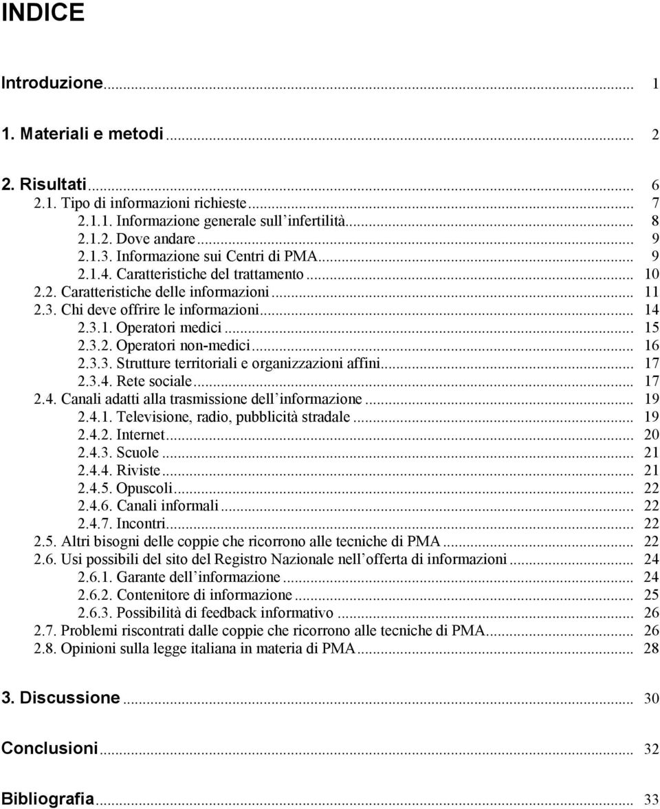 .. 15 2.3.2. Operatori non-medici... 16 2.3.3. Strutture territoriali e organizzazioni affini... 17 2.3.4. Rete sociale... 17 2.4. Canali adatti alla trasmissione dell informazione... 19 2.4.1. Televisione, radio, pubblicità stradale.