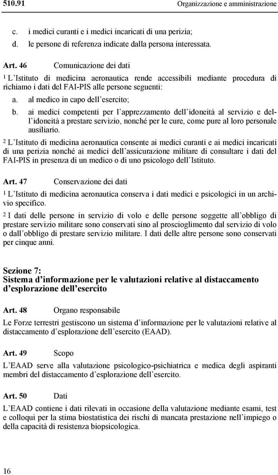 ai medici competenti per l apprezzamento dell idoneità al servizio e dell idoneità a prestare servizio, nonché per le cure, come pure al loro personale ausiliario.