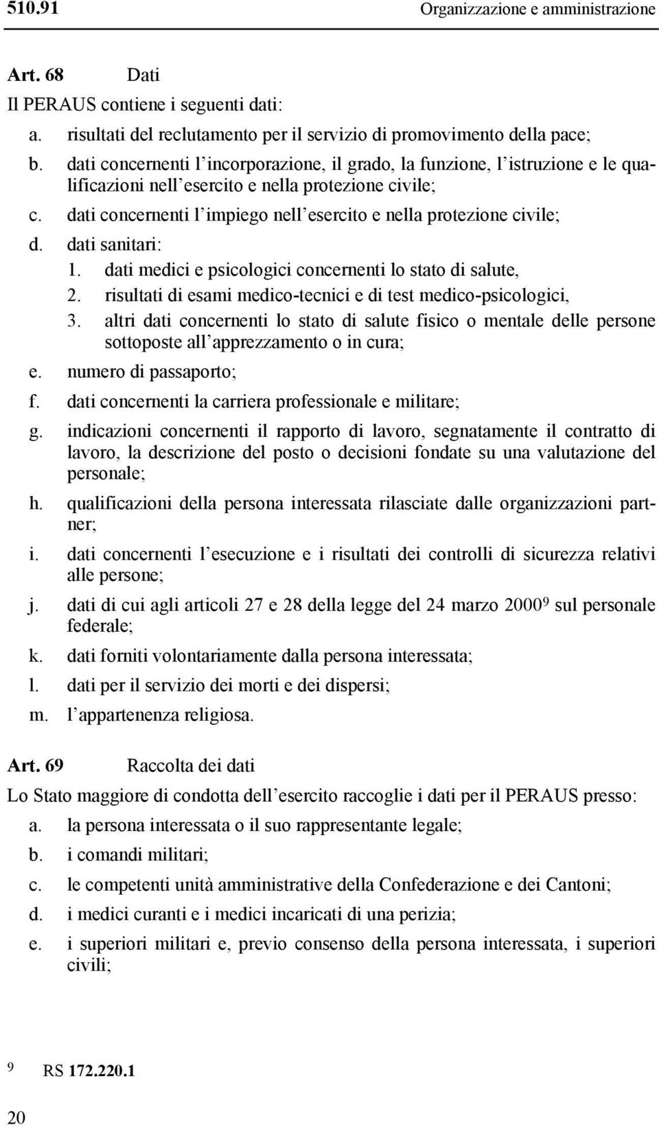 dati concernenti l impiego nell esercito e nella protezione civile; d. dati sanitari: 1. dati medici e psicologici concernenti lo stato di salute, 2.