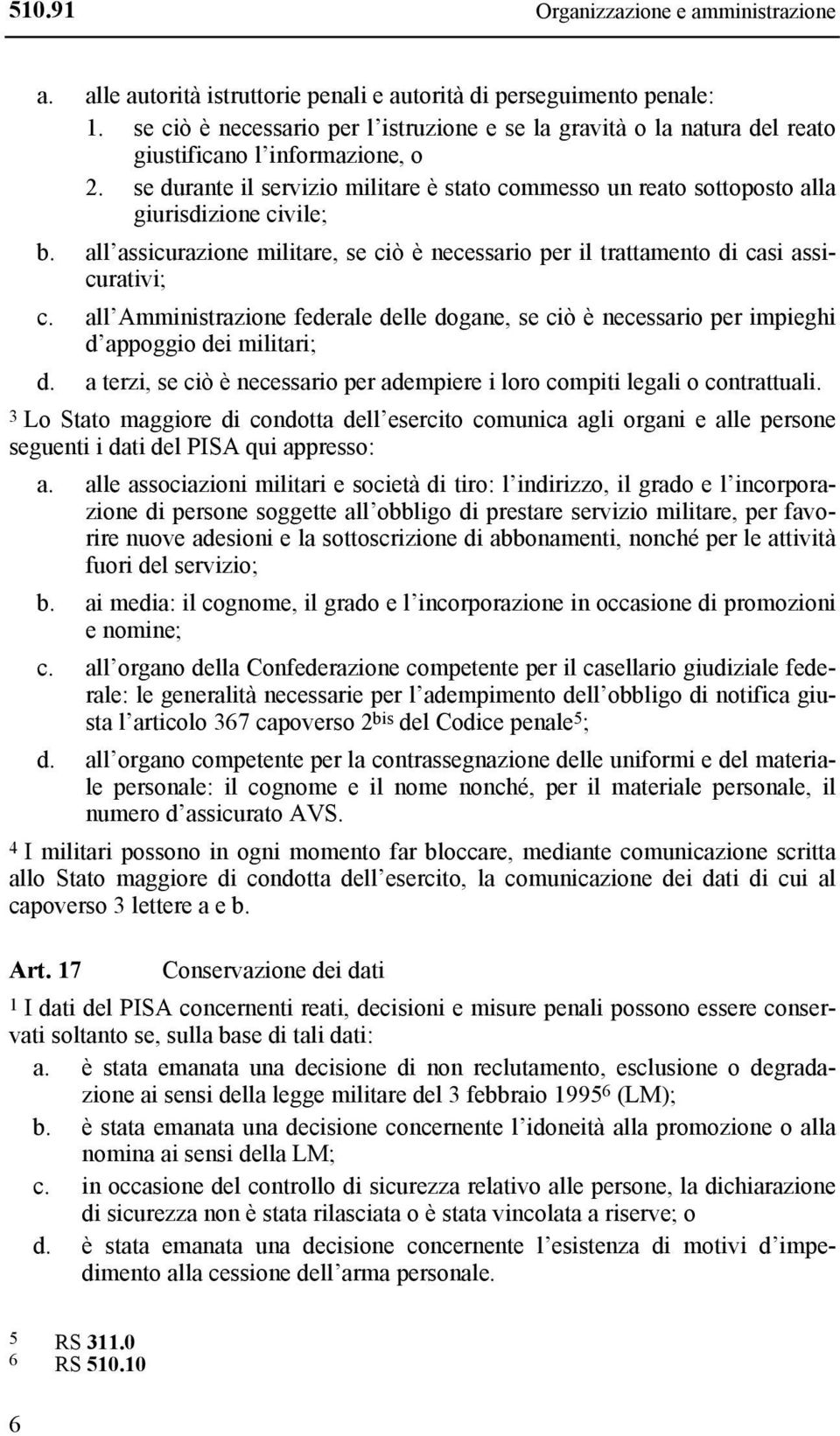 se durante il servizio militare è stato commesso un reato sottoposto alla giurisdizione civile; b. all assicurazione militare, se ciò è necessario per il trattamento di casi assicurativi; c.