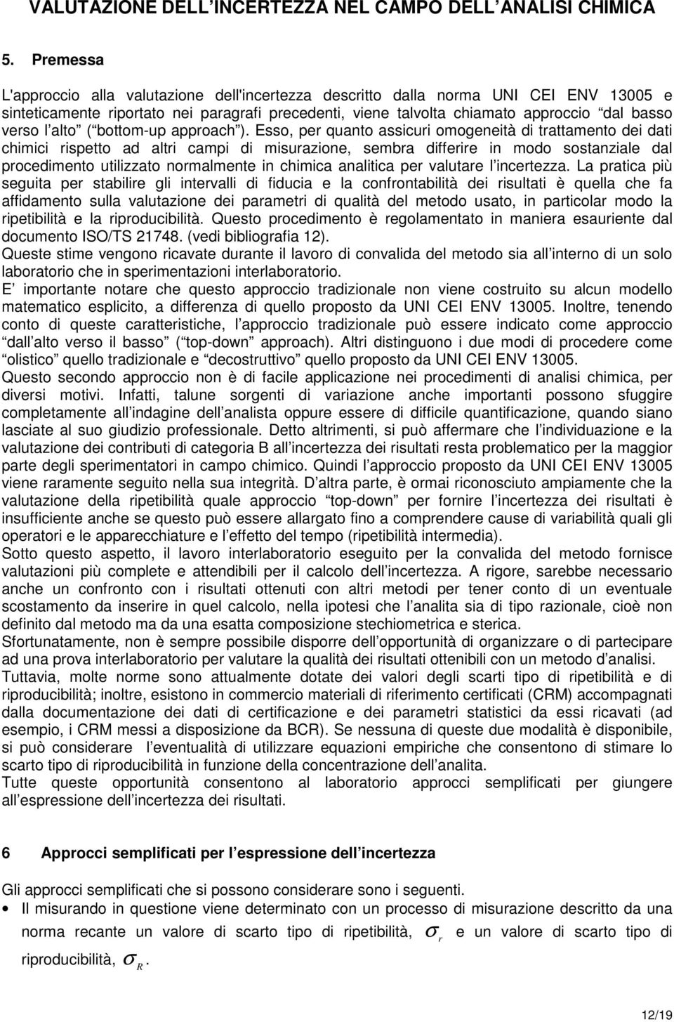 Esso, pe quanto asscu omogenetà d tattamento de dat chmc spetto ad alt camp d msuazone, semba dffee n modo sostanzale dal pocedmento utlzzato nomalmente n chmca analtca pe valutae l ncetezza.