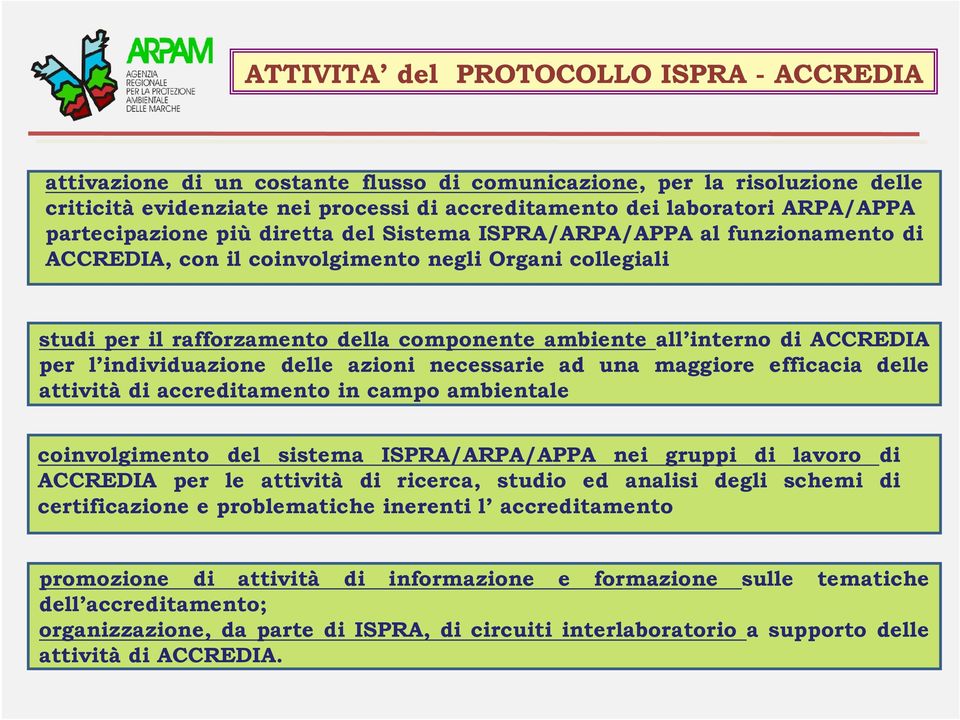 ACCREDIA per l individuazione delle azioni necessarie ad una maggiore efficacia delle attività di accreditamento in campo ambientale coinvolgimento del sistema ISPRA/ARPA/APPA nei gruppi di lavoro di