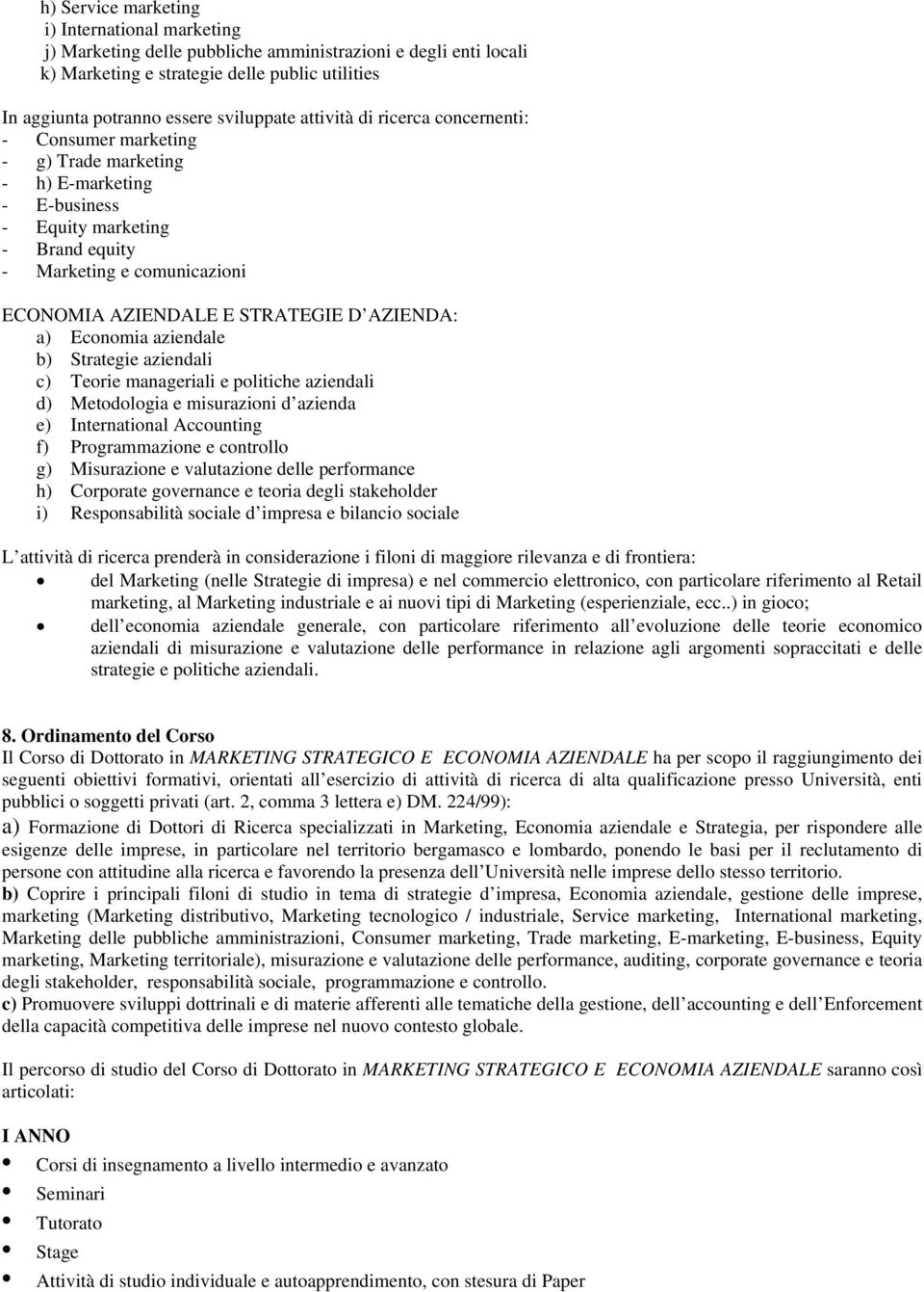 AZIENDA: a) Economia aziendale b) Strategie aziendali c) Teorie manageriali e politiche aziendali d) Metodologia e misurazioni d azienda e) International Accounting f) Programmazione e controllo g)