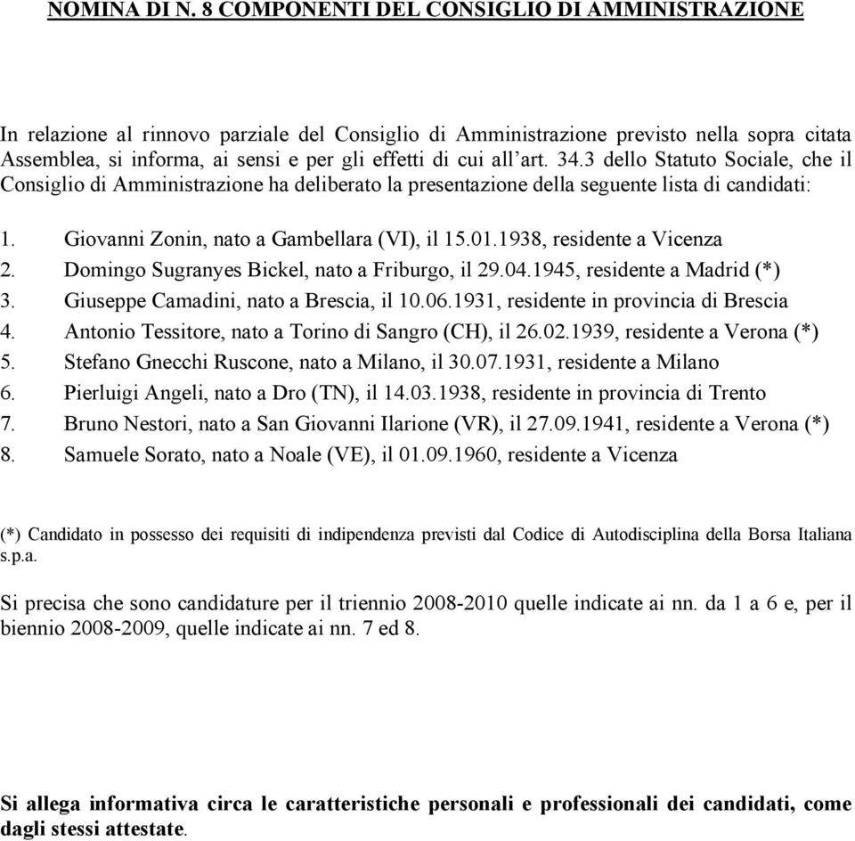 all art. 34.3 dello Statuto Sociale, che il Consiglio di Amministrazione ha deliberato la presentazione della seguente lista di candidati: 1. Giovanni Zonin, nato a Gambellara (VI), il 15.01.