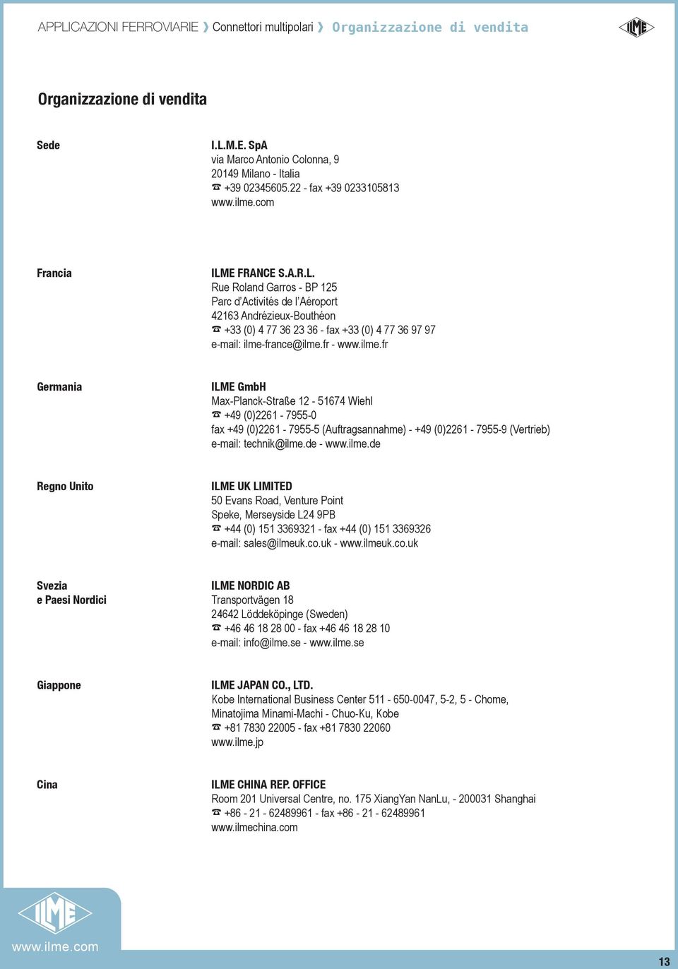 france@lme.fr - www.lme.fr Germana ILME GmbH Max-Planck-Straße 12-51674 Wehl +49 (0)2261-7955-0 fax +49 (0)2261-7955-5 (Auftragsannahme) - +49 (0)2261-7955-9 (Vertreb) e-mal: technk@lme.de - www.lme.de Regno Unto ILME UK LIMITED 50 Evans Road, Venture Pont Speke, Merseysde L24 9PB +44 (0) 151 3369321 - fax +44 (0) 151 3369326 e-mal: sales@lmeuk.
