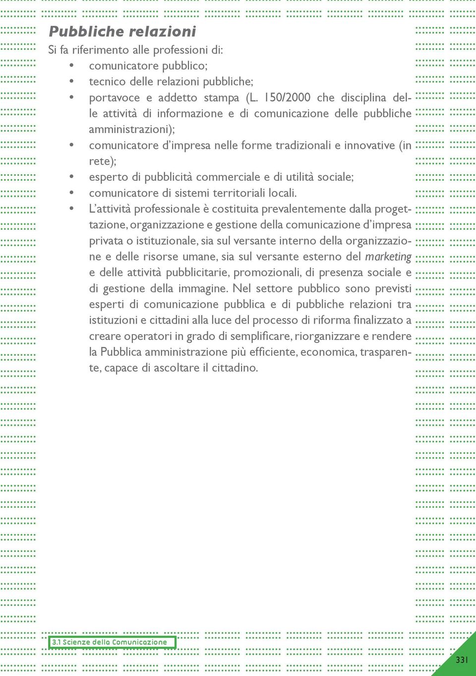 150/2000 che disciplina del- le attività di informazione e di comunicazione delle pubbliche amministrazioni); comunicatore d impresa nelle forme tradizionali e innovative (in rete); esperto di