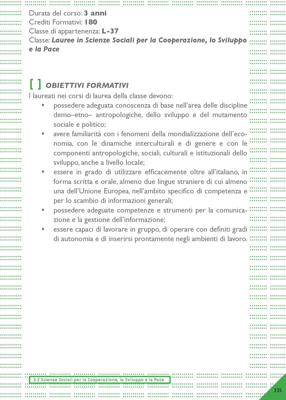 sociale e politico; avere familiarità con i fenomeni della mondializzazione dell eco- nomia, con le dinamiche interculturali e di genere e con le componenti antropologiche, sociali, culturali e