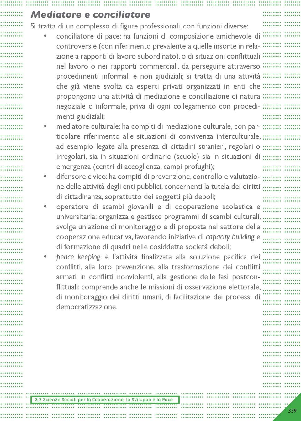 procedimenti informali e non giudiziali; si tratta di una attività che già viene svolta da esperti privati organizzati in enti che propongono una attività di mediazione e conciliazione di natura