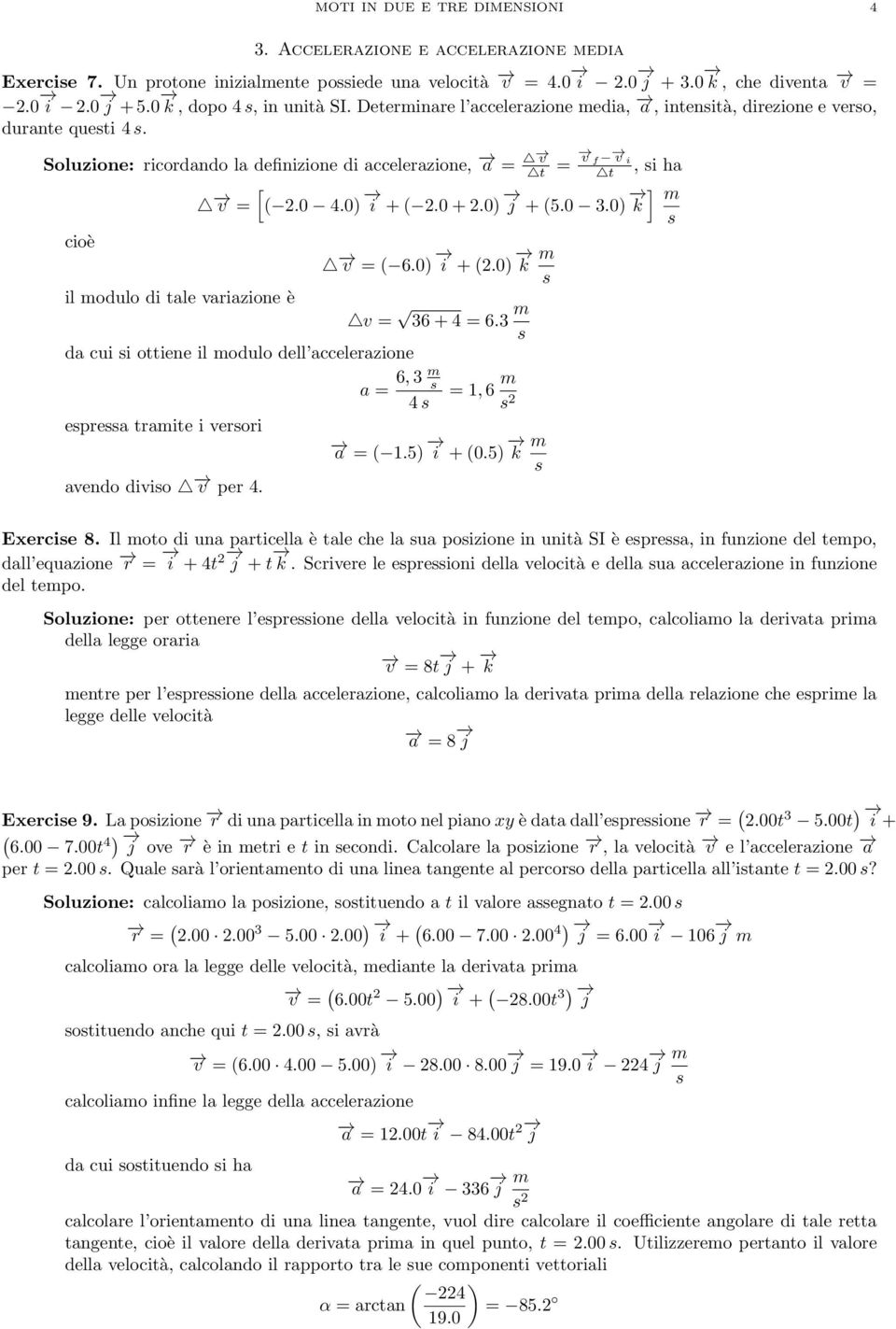 0) k, i ha ] il odulo di tale variazione è v = 6.0) i +.0) k da cui i ottiene il odulo dell accelerazione v = 36 + 4 = 6.3 eprea traite i verori avendo divio v per 4. a = 6, 3 4 = 1, 6 a = 1.5) i + 0.