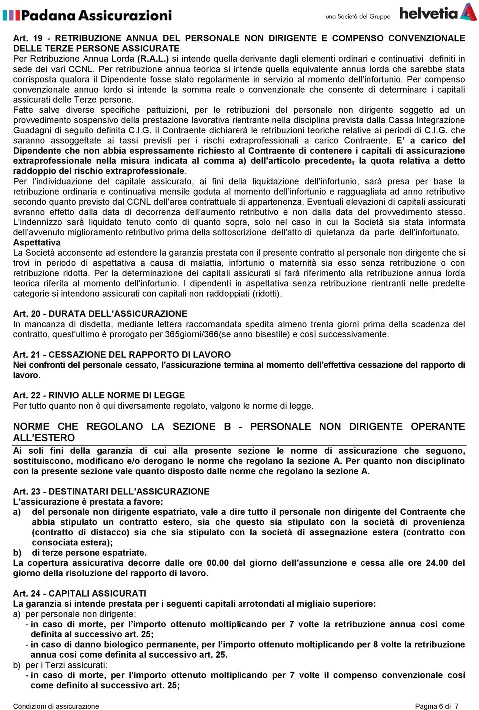 Per compenso convenzionale annuo lordo si intende la somma reale o convenzionale che consente di determinare i capitali assicurati delle Terze persone.