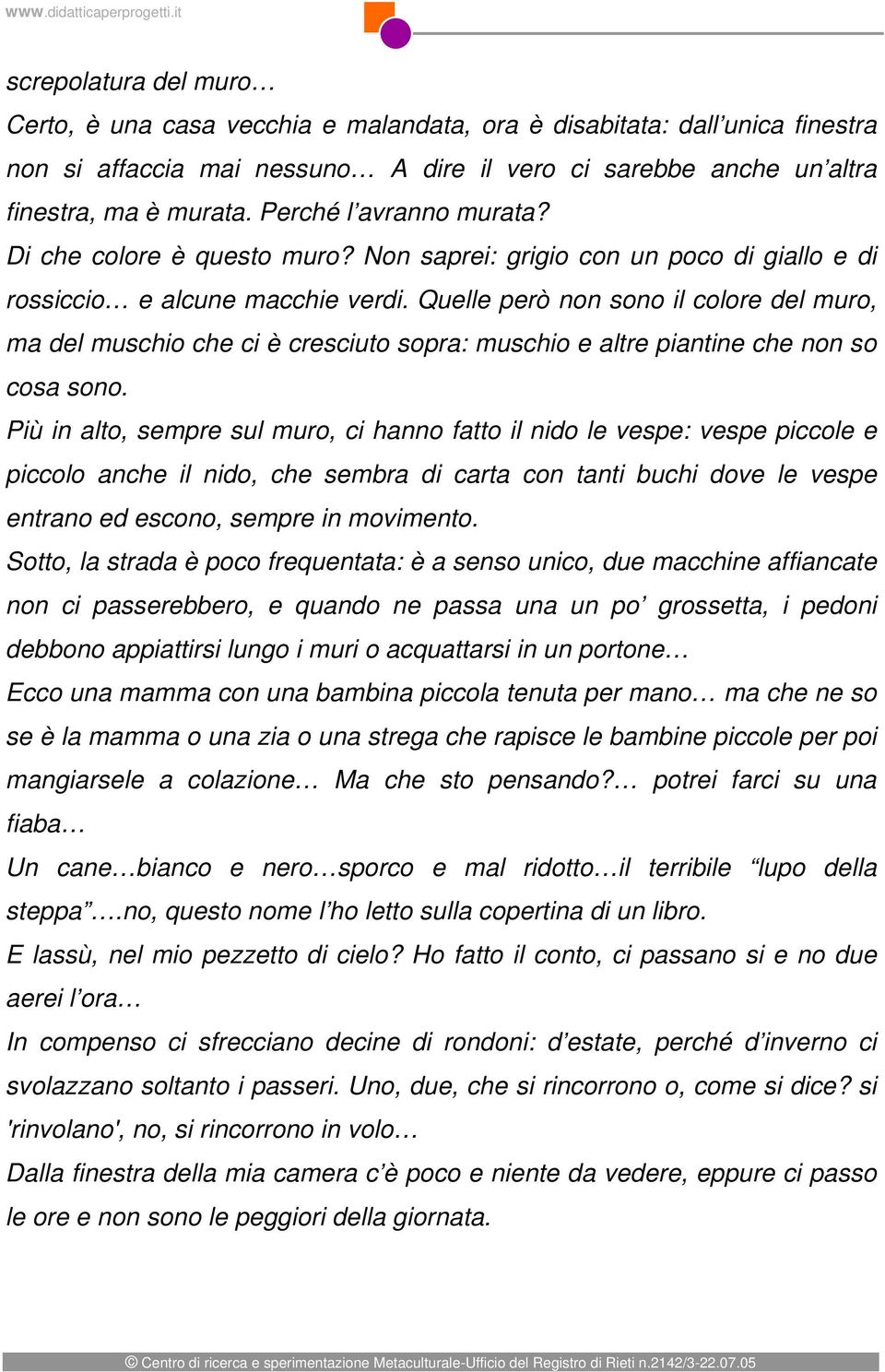 Quelle però non sono il colore del muro, ma del muschio che ci è cresciuto sopra: muschio e altre piantine che non so cosa sono.