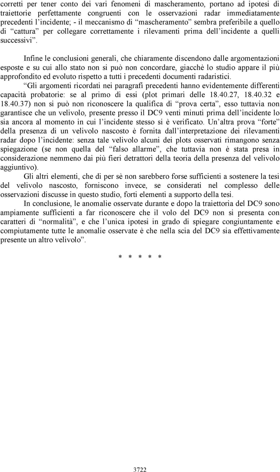 Infine le conclusioni generali, che chiaramente discendono dalle argomentazioni esposte e su cui allo stato non si può non concordare, giacchè lo studio appare il più approfondito ed evoluto rispetto