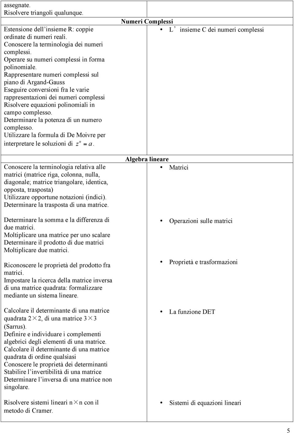 Determinare la potenza di un numero complesso. Utilizzare la formula di De Moivre per n interpretare le soluzioni di z = a.