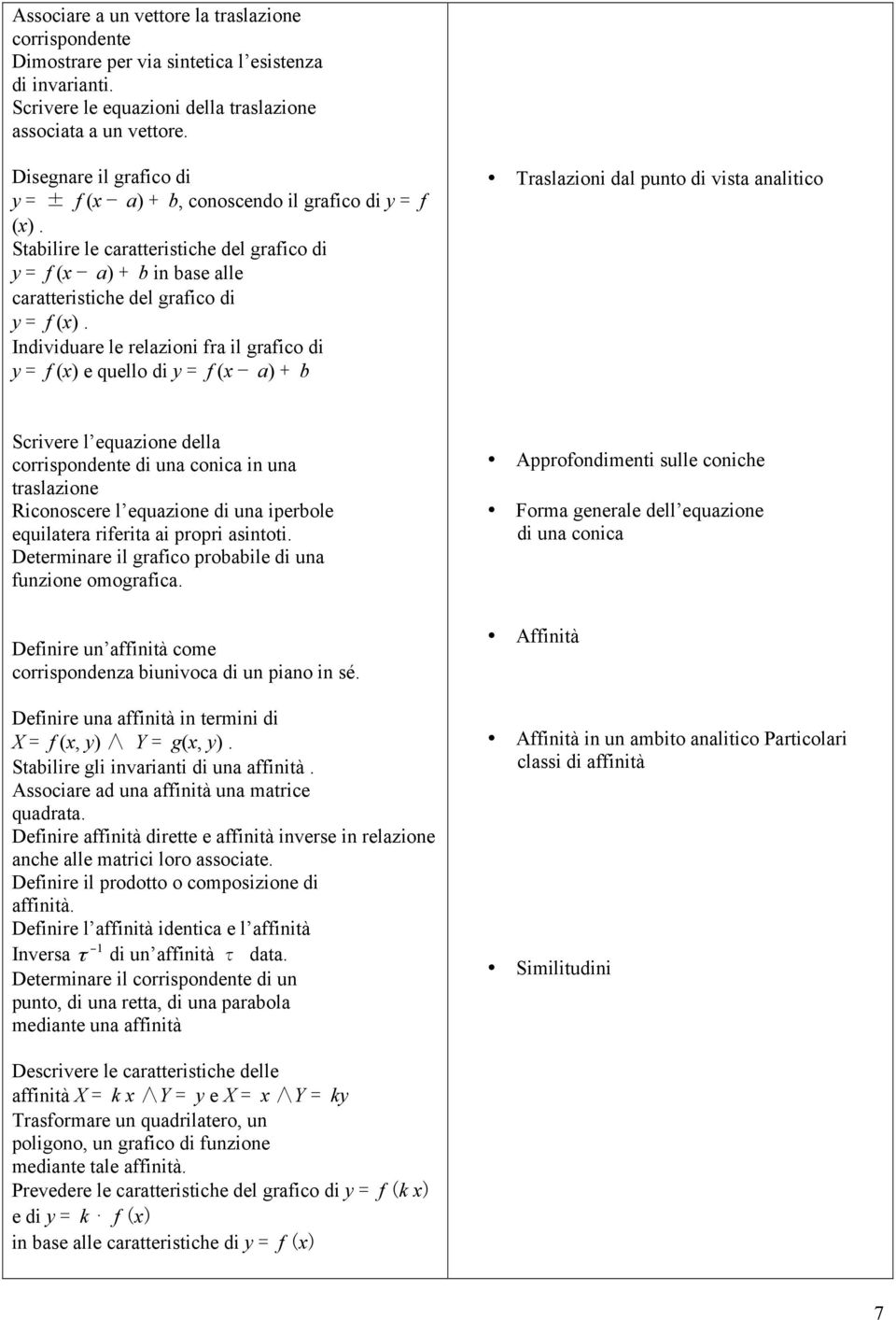 Individuare le relazioni fra il grafico di y = f (x) e quello di y = f (x a) + b Traslazioni dal punto di vista analitico Scrivere l equazione della corrispondente di una conica in una traslazione