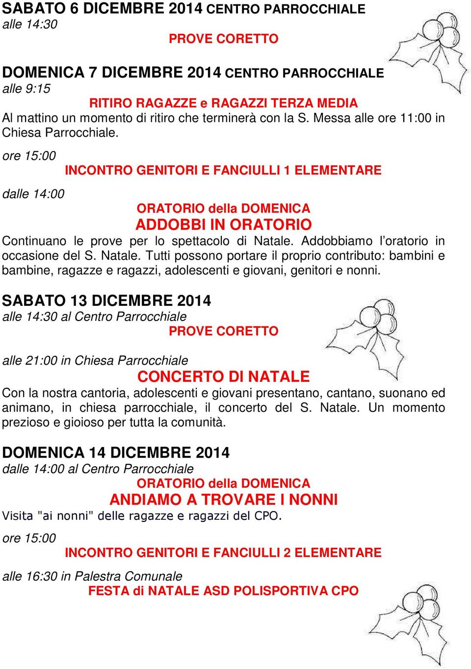 Addobbiamo l oratorio in occasione del S. Natale. Tutti possono portare il proprio contributo: bambini e bambine, ragazze e ragazzi, adolescenti e giovani, genitori e nonni.