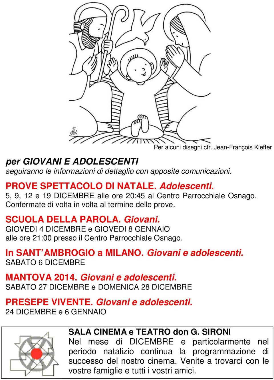 GIOVEDI 4 DICEMBRE e GIOVEDI 8 GENNAIO alle ore 21:00 presso il Centro Parrocchiale Osnago. In SANT AMBROGIO a MILANO. Giovani e adolescenti. SABATO 6 DICEMBRE MANTOVA 2014. Giovani e adolescenti. SABATO 27 DICEMBRE e DOMENICA 28 DICEMBRE PRESEPE VIVENTE.