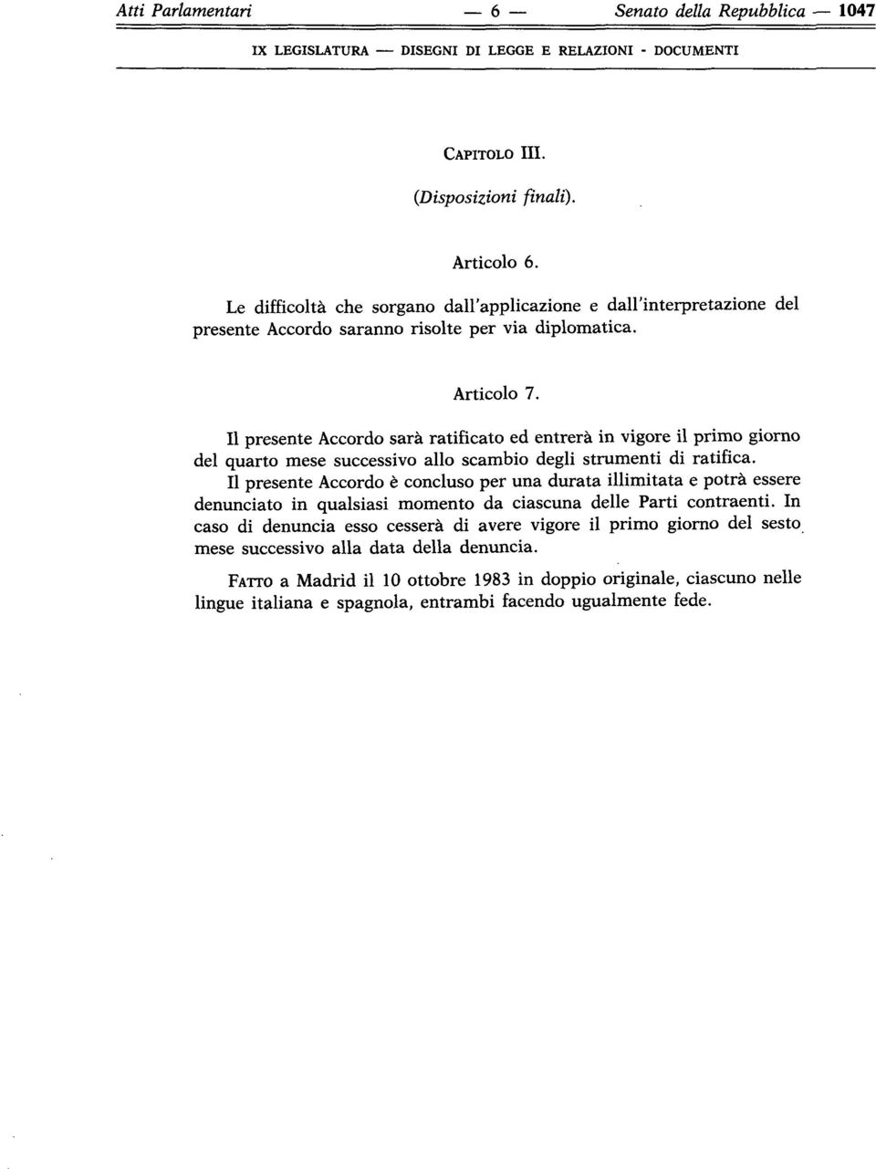 Il presente Accordo sarà ratificato ed entrerà in vigore il primo giorno del quarto mese successivo allo scambio degli strumenti di ratifica.