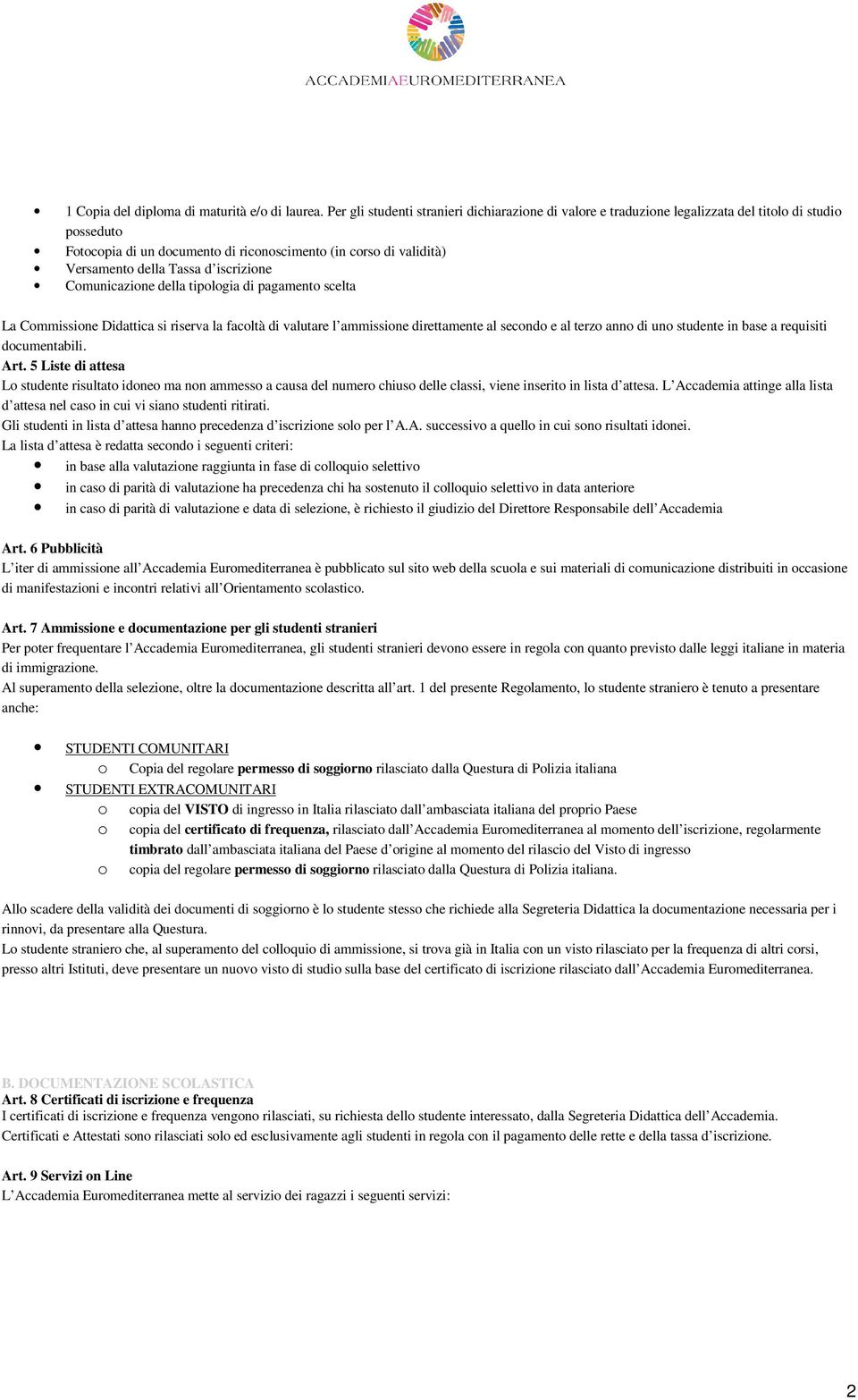 iscrizione Comunicazione della tipologia di pagamento scelta La Commissione Didattica si riserva la facoltà di valutare l ammissione direttamente al secondo e al terzo anno di uno studente in base a