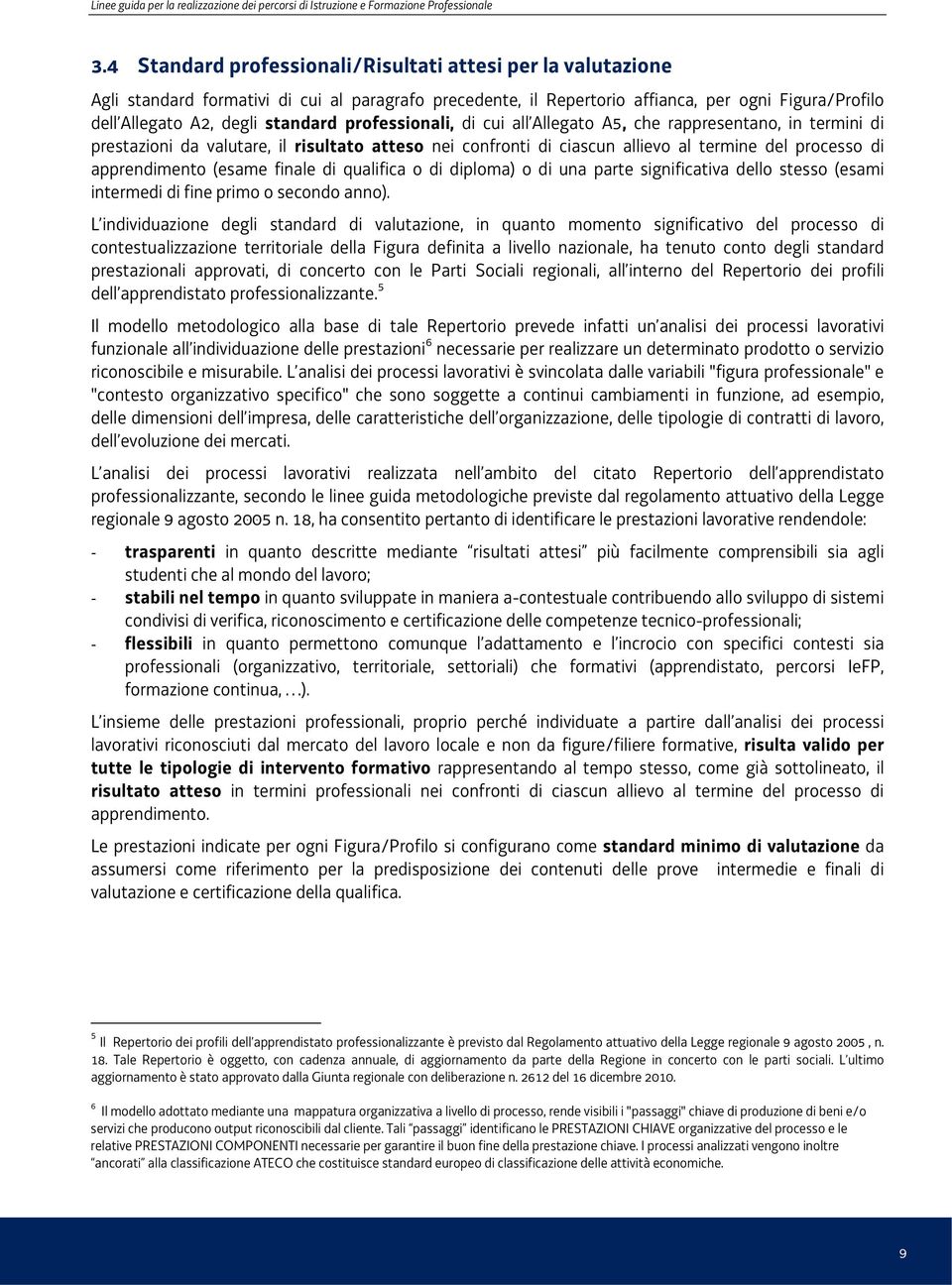 professionali, di cui all Allegato A5, che rappresentano, in termini di prestazioni da valutare, il risultato atteso nei confronti di ciascun allievo al termine del processo di apprendimento (esame