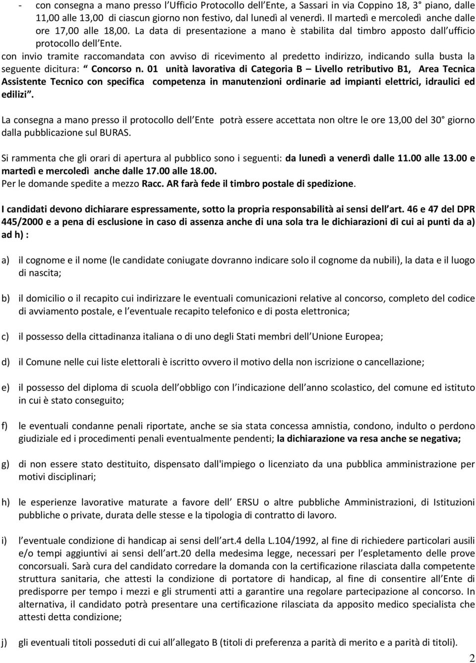 con invio tramite raccomandata con avviso di ricevimento al predetto indirizzo, indicando sulla busta la seguente dicitura: Concorso n.