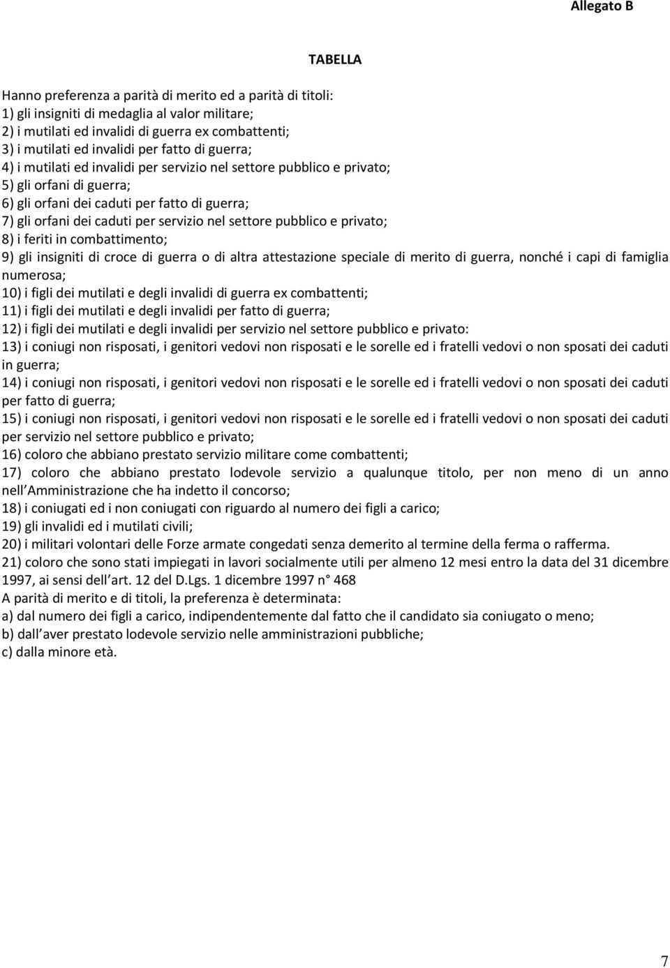 per servizio nel settore pubblico e privato; 8) i feriti in combattimento; 9) gli insigniti di croce di guerra o di altra attestazione speciale di merito di guerra, nonché i capi di famiglia