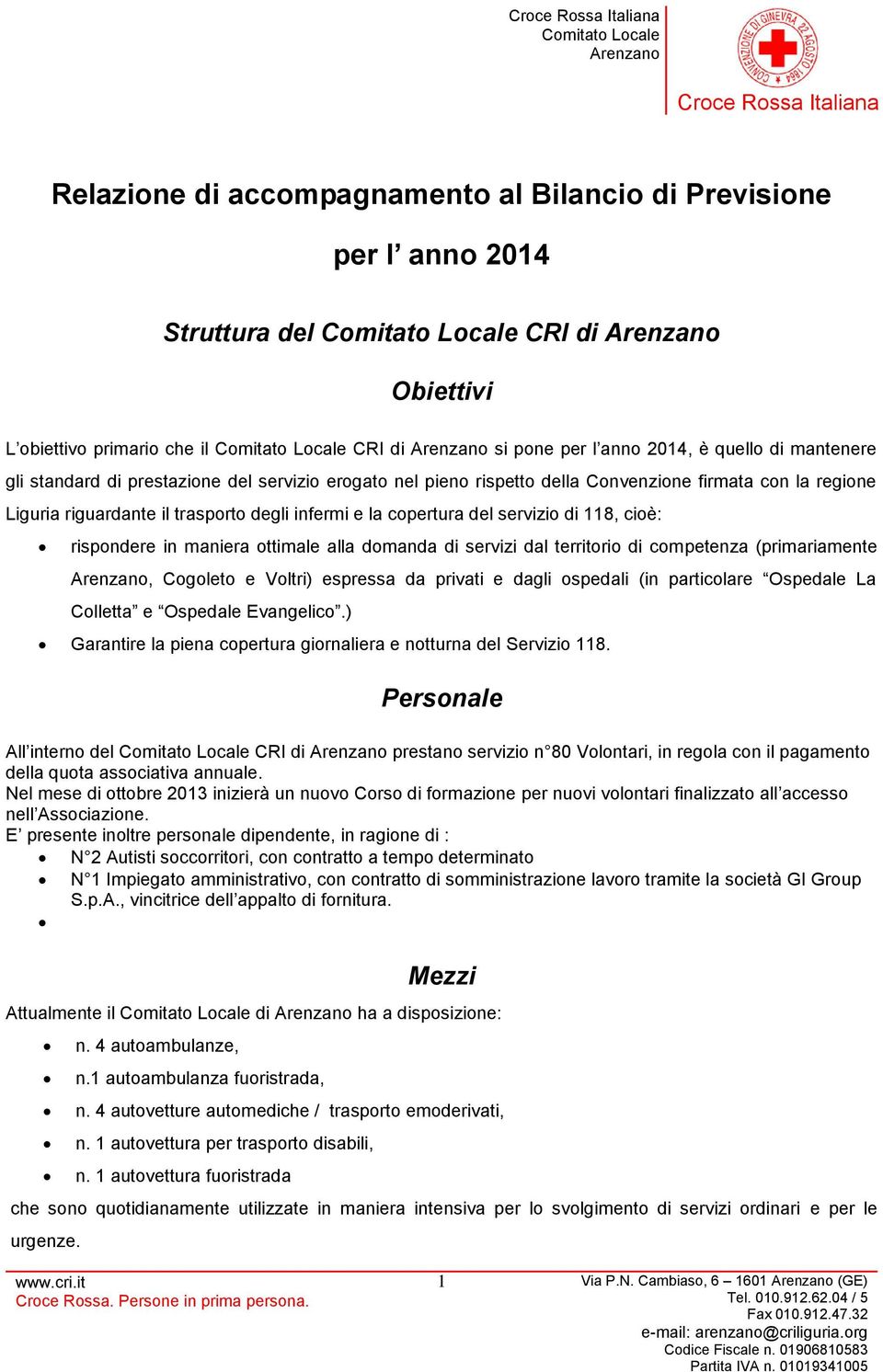 maniera ottimale alla domanda di servizi dal territorio di competenza (primariamente, Cogoleto e Voltri) espressa da privati e dagli ospedali (in particolare Ospedale La Colletta e Ospedale