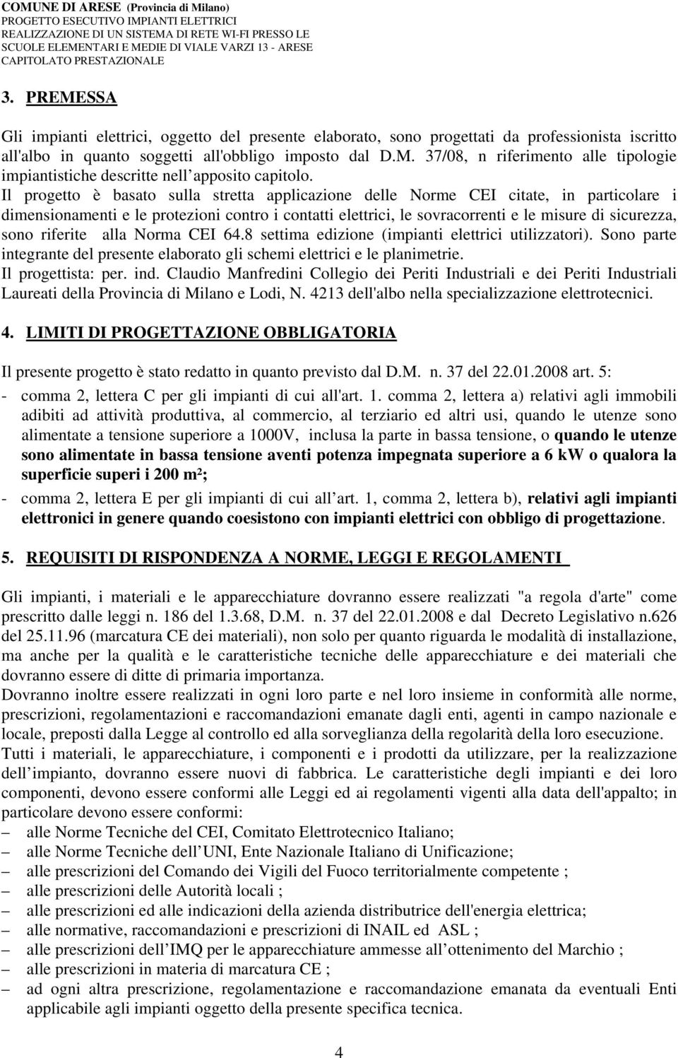 riferite alla Norma CEI 64.8 settima edizione (impianti elettrici utilizzatori). Sono parte integrante del presente elaborato gli schemi elettrici e le planimetrie. Il progettista: per. ind.