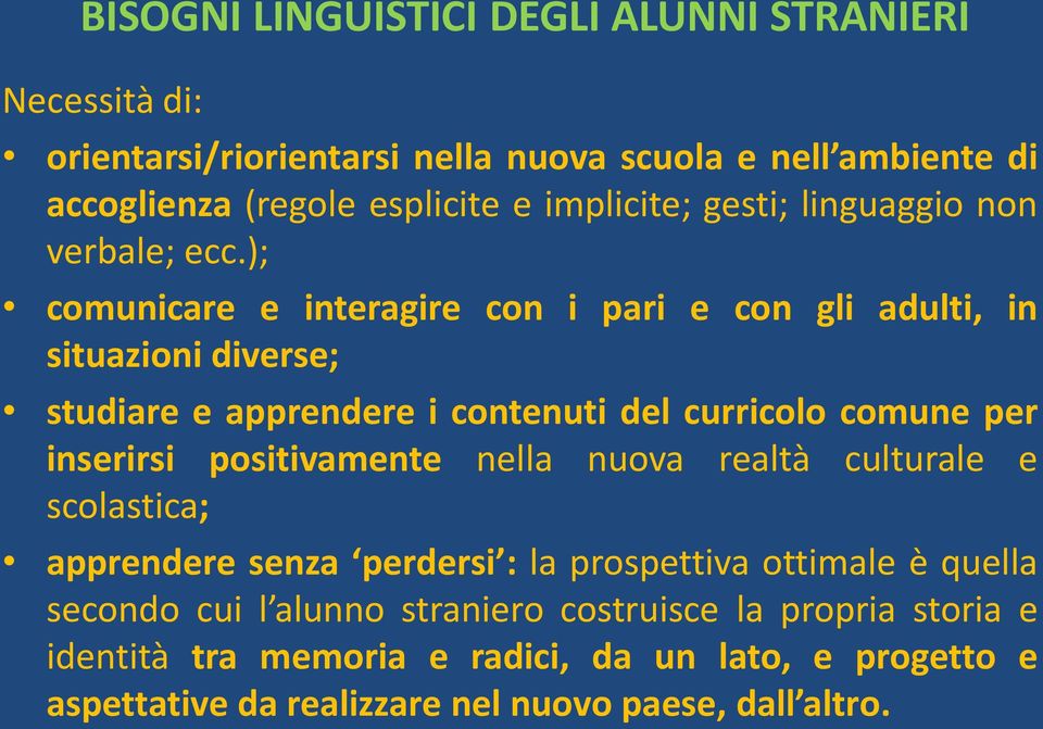 ); comunicare e interagire con i pari e con gli adulti, in situazioni diverse; studiare e apprendere i contenuti del curricolo comune per inserirsi