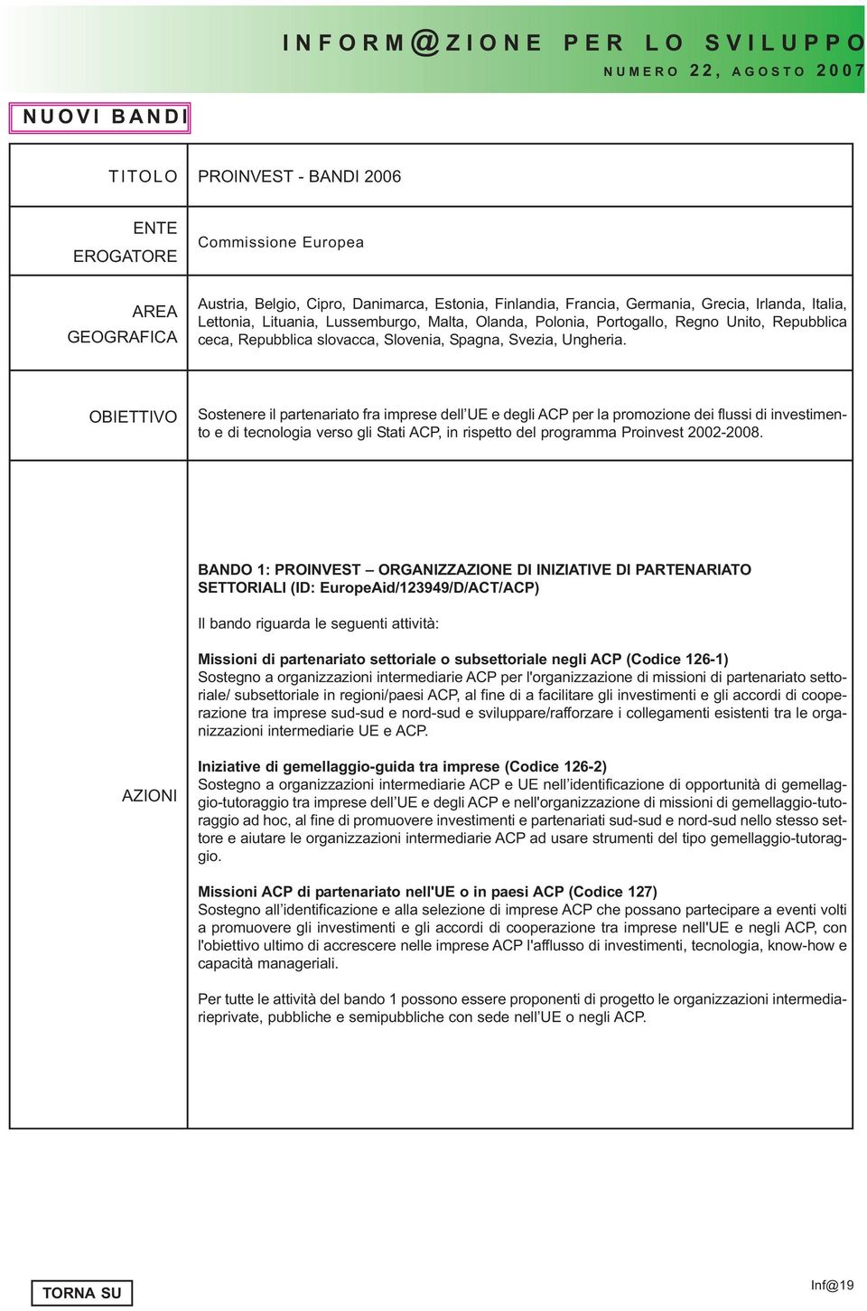 OBIETTIVO Sostenere il partenariato fra imprese dell UE e degli ACP per la promozione dei flussi di investimento e di tecnologia verso gli Stati ACP, in rispetto del programma Proinvest 2002-2008.