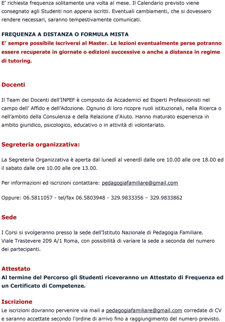 Le lezini eventualmente perse ptrann essere recuperate in girnate edizini successive anche a distanza in regime di tutring.