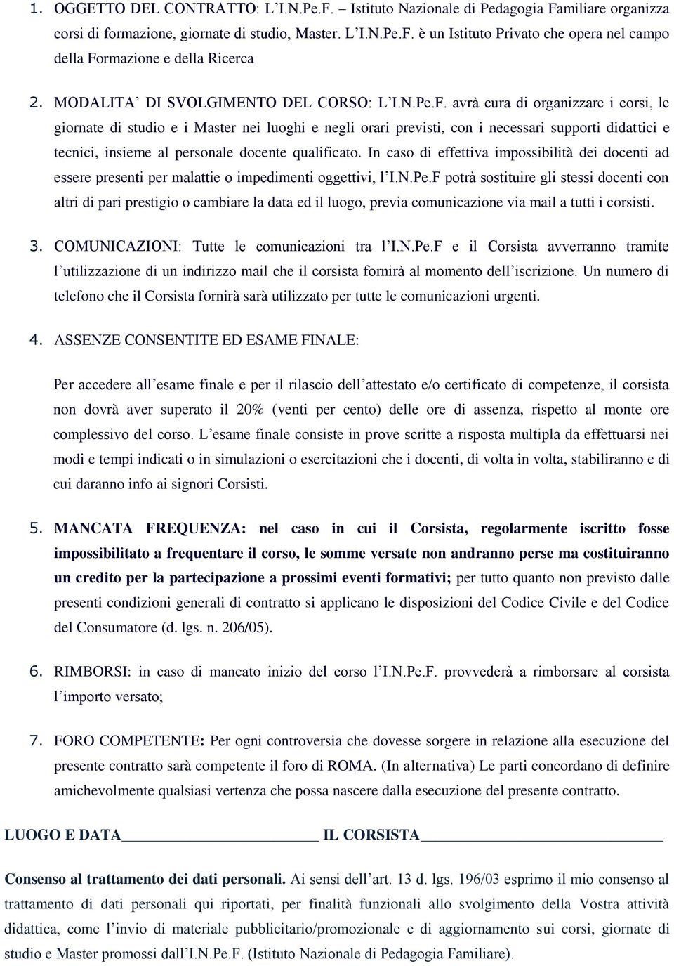 avrà cura di rganizzare i crsi, le girnate di studi e i Master nei lughi e negli rari previsti, cn i necessari supprti didattici e tecnici, insieme al persnale dcente qualificat.