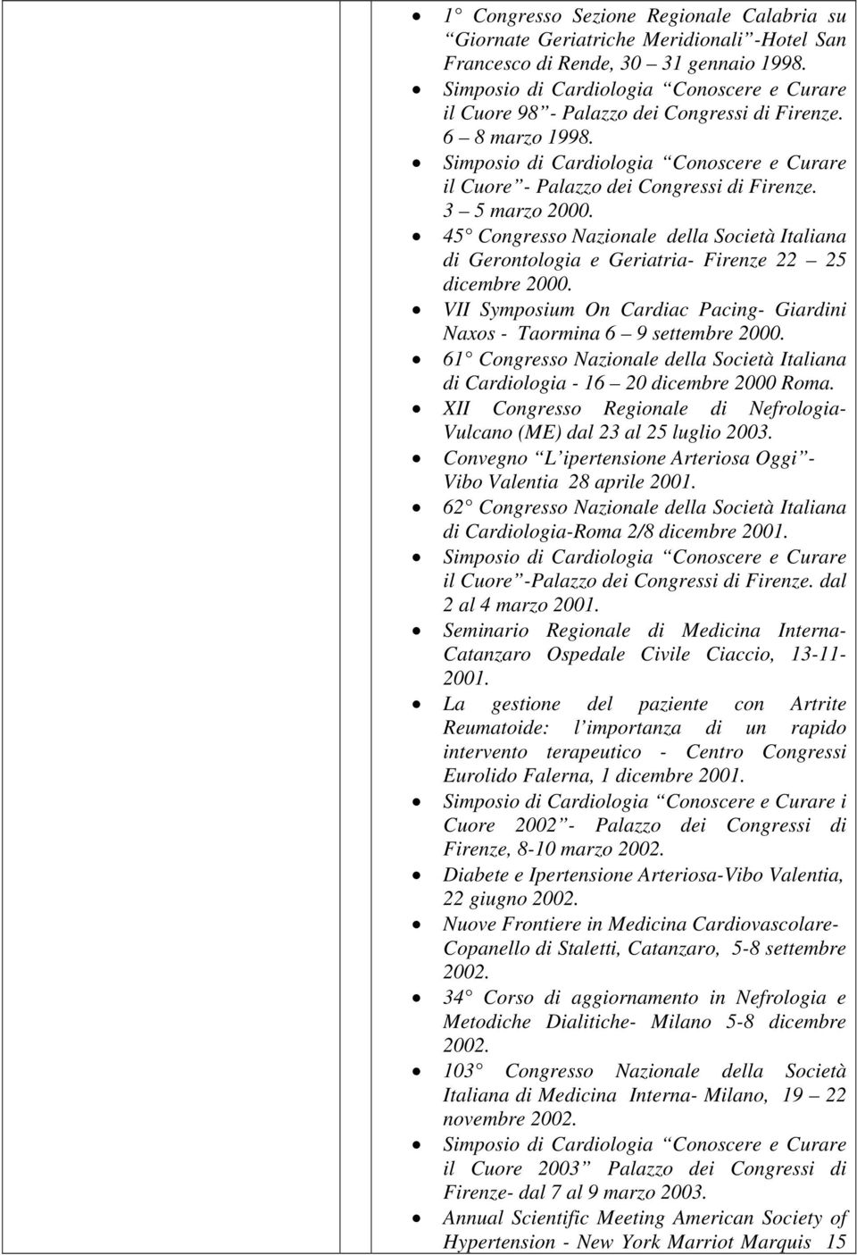 3 5 marzo 2000. 45 Congresso Nazionale della Società Italiana di Gerontologia e Geriatria- Firenze 22 25 dicembre 2000. VII Symposium On Cardiac Pacing- Giardini Naxos - Taormina 6 9 settembre 2000.