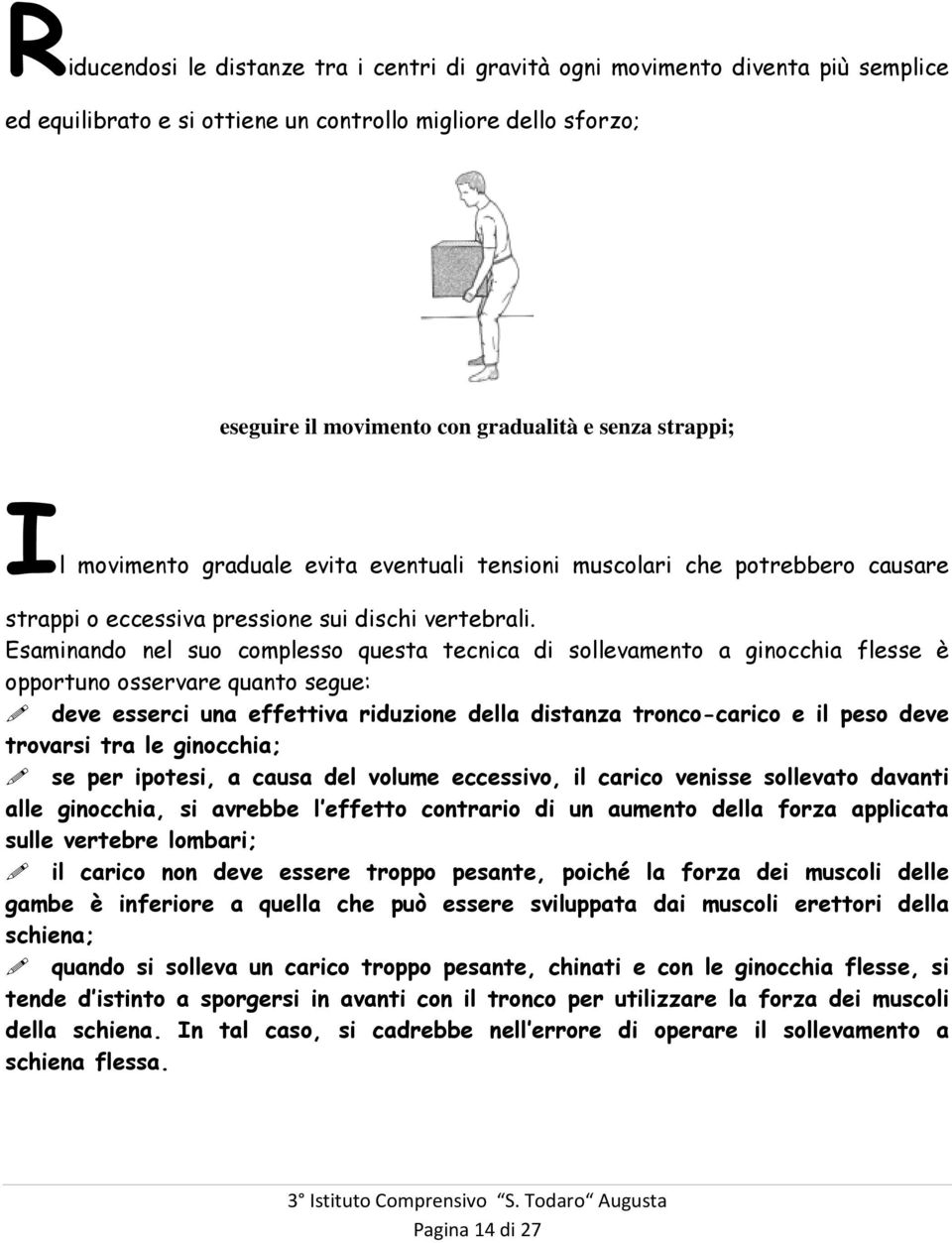 Esaminando nel suo complesso questa tecnica di sollevamento a ginocchia flesse è opportuno osservare quanto segue: deve esserci una effettiva riduzione della distanza tronco-carico e il peso deve