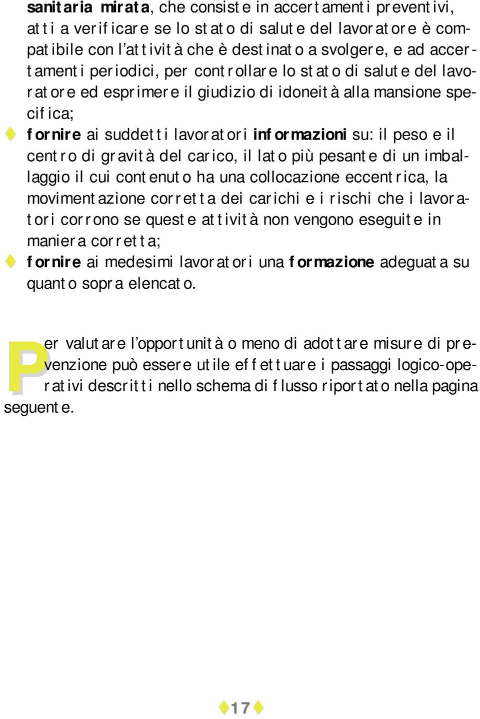 fornire ai suddetti lavoratori informazioni su: il peso e il centro di gravità del carico, il lato più pesante di un imballaggio il cui contenuto ha una collocazione eccentrica, la movimentazione