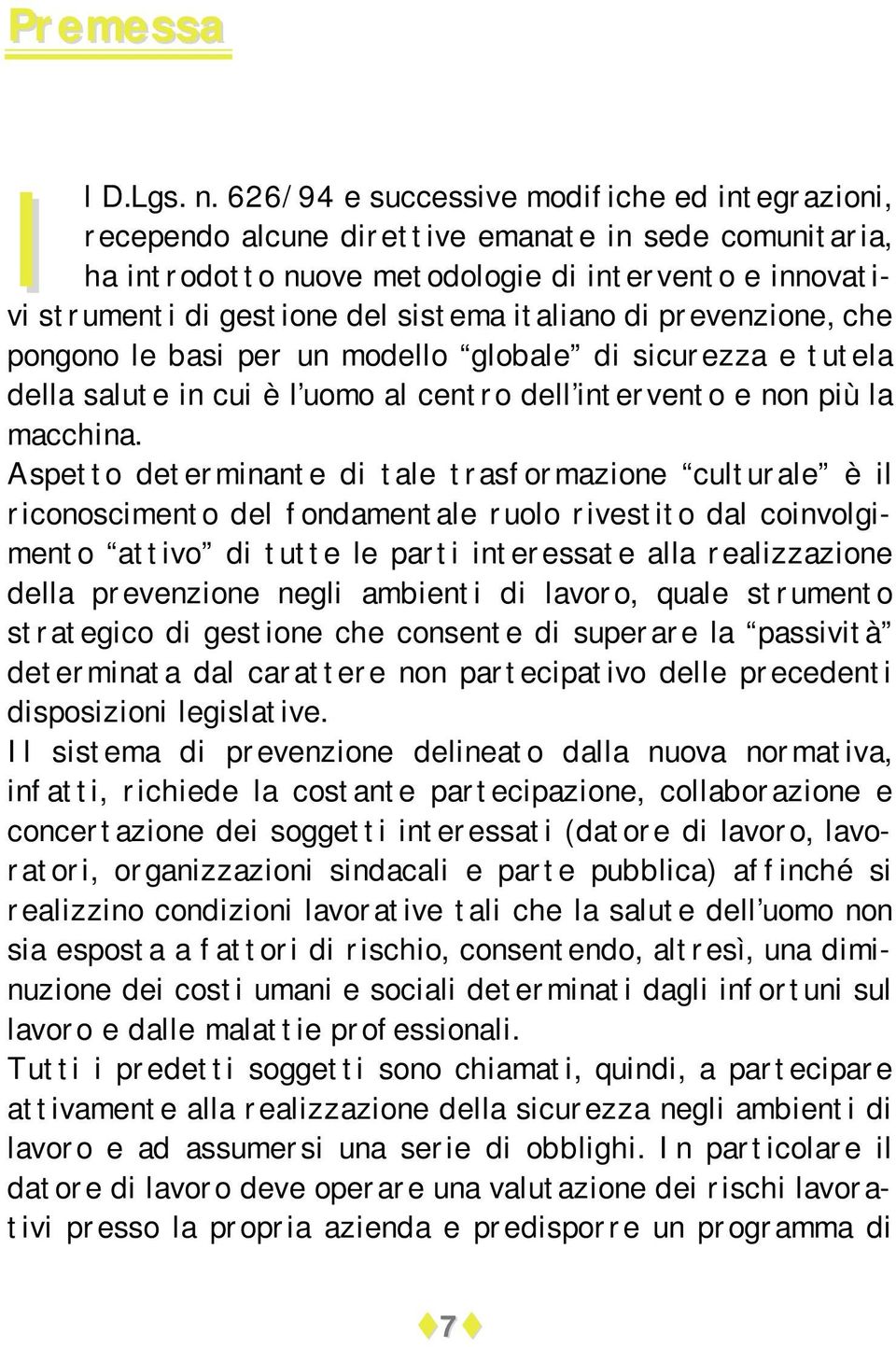 italiano di prevenzione, che pongono le basi per un modello globale di sicurezza e tutela della salute in cui è l uomo al centro dell intervento e non più la macchina.