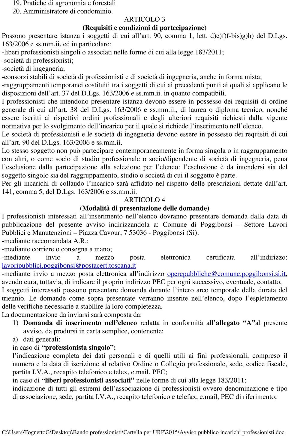 ed in particolare: -liberi professionisti singoli o associati nelle forme di cui alla legge 183/2011; -società di professionisti; -società di ingegneria; -consorzi stabili di società di