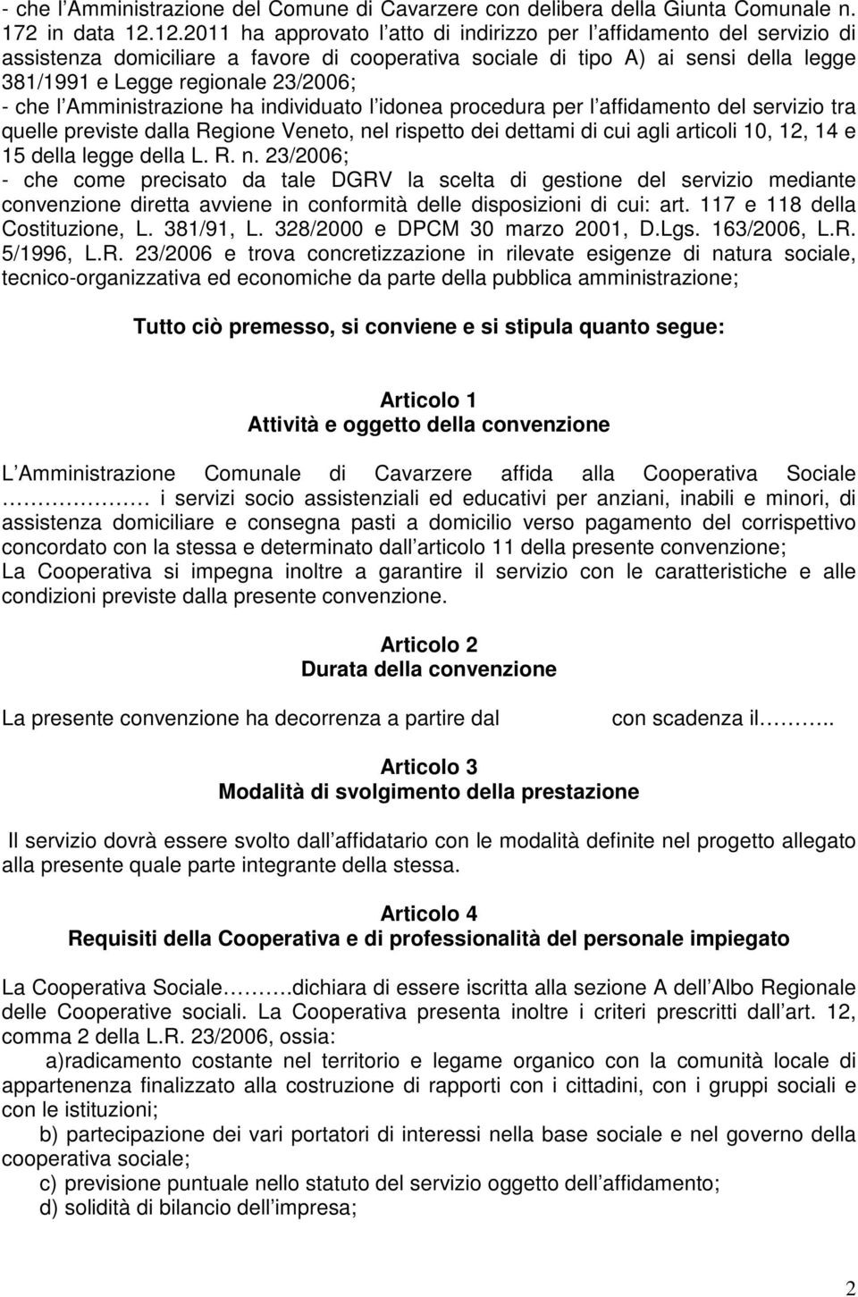 che l Amministrazione ha individuato l idonea procedura per l affidamento del servizio tra quelle previste dalla Regione Veneto, nel rispetto dei dettami di cui agli articoli 10, 12, 14 e 15 della