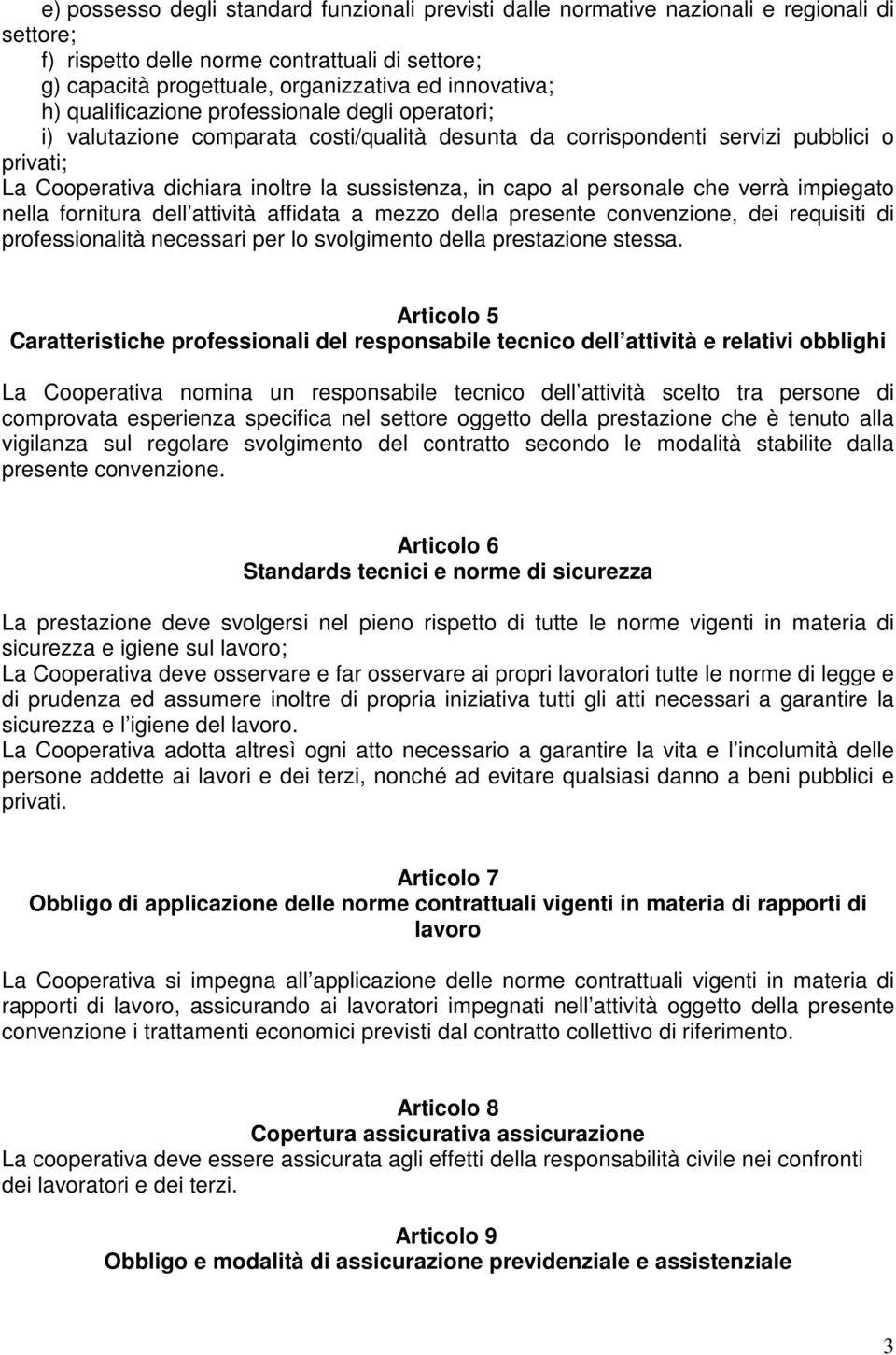 al personale che verrà impiegato nella fornitura dell attività affidata a mezzo della presente convenzione, dei requisiti di professionalità necessari per lo svolgimento della prestazione stessa.