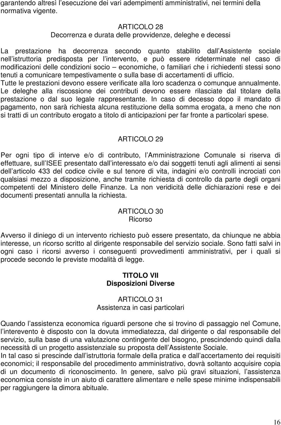 essere rideterminate nel caso di modificazioni delle condizioni socio economiche, o familiari che i richiedenti stessi sono tenuti a comunicare tempestivamente o sulla base di accertamenti di ufficio.