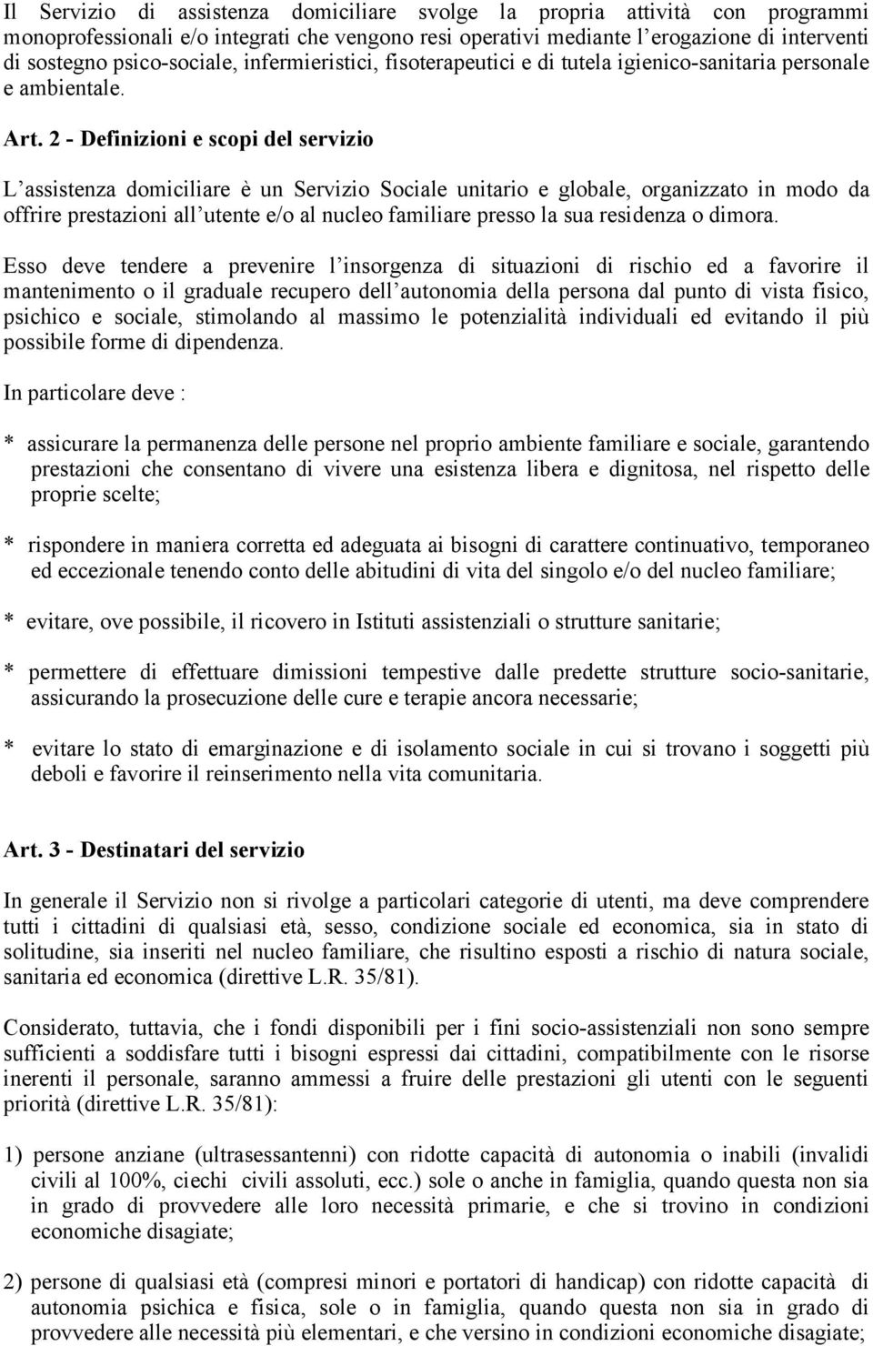 2 - Definizioni e scopi del servizio L assistenza domiciliare è un Servizio Sociale unitario e globale, organizzato in modo da offrire prestazioni all utente e/o al nucleo familiare presso la sua