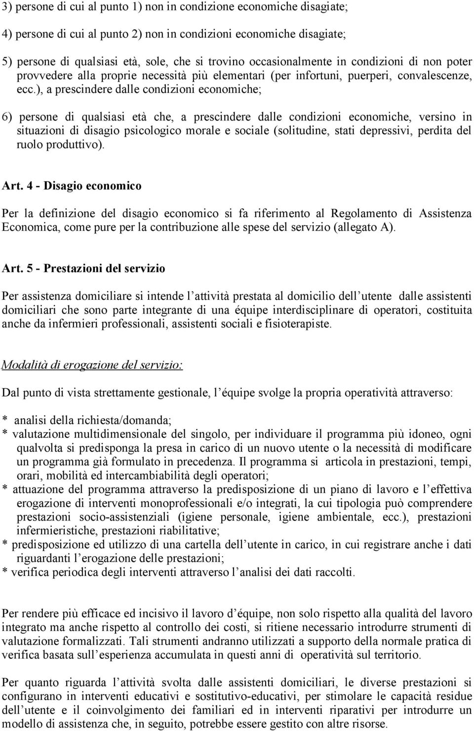 ), a prescindere dalle condizioni economiche; 6) persone di qualsiasi età che, a prescindere dalle condizioni economiche, versino in situazioni di disagio psicologico morale e sociale (solitudine,