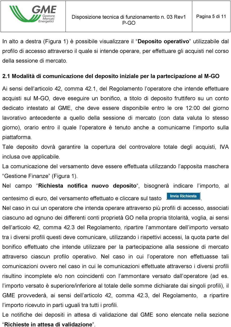 1, del Regolamento l operatore che intende effettuare acquisti sul M-GO, deve eseguire un bonifico, a titolo di deposito fruttifero su un conto dedicato intestato al GME, che deve essere disponibile