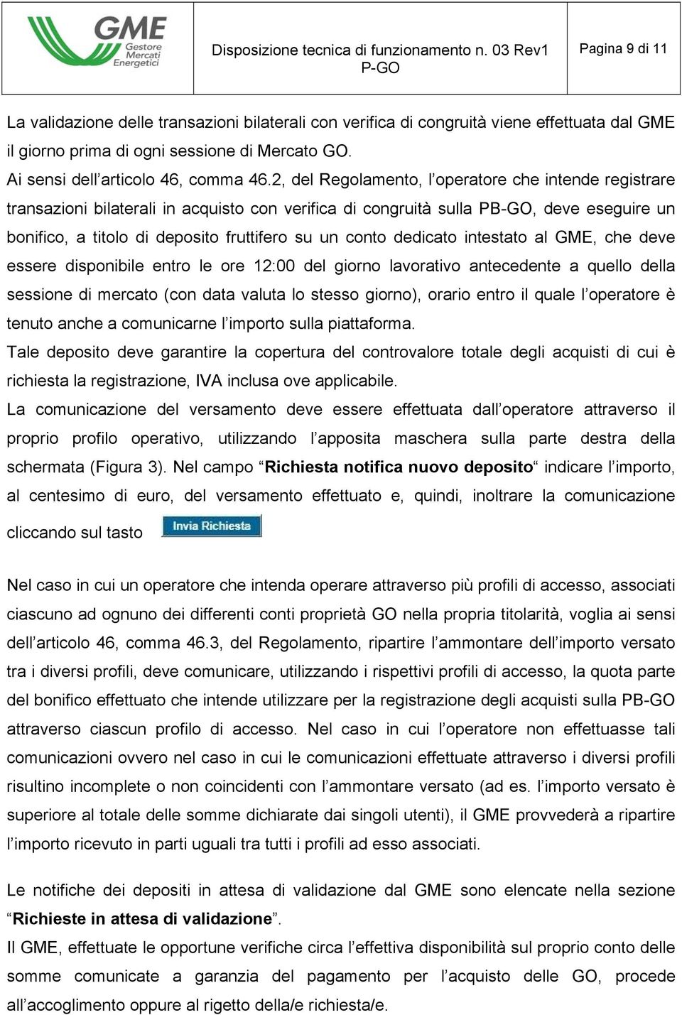 dedicato intestato al GME, che deve essere disponibile entro le ore 12:00 del giorno lavorativo antecedente a quello della sessione di mercato (con data valuta lo stesso giorno), orario entro il