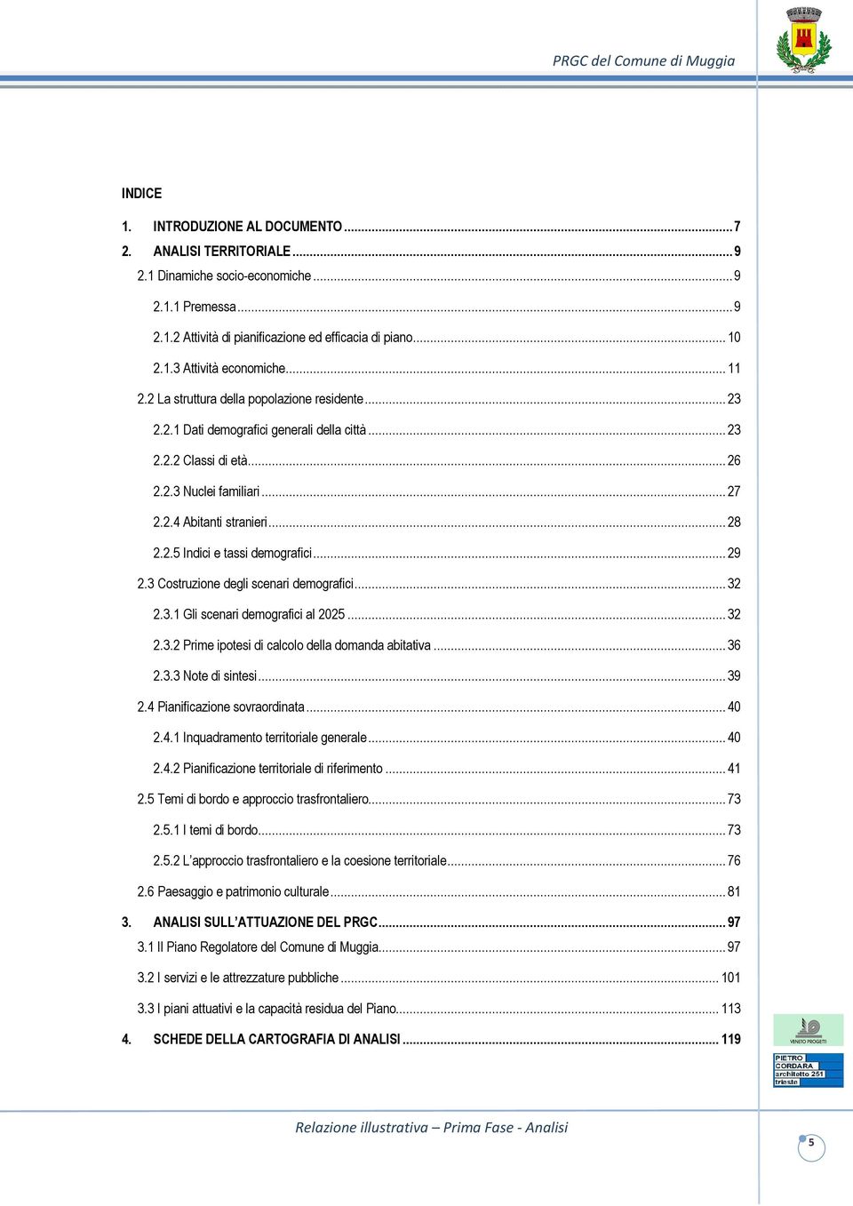 .. 29 2.3 Costruzione degli scenari demografici... 32 2.3.1 Gli scenari demografici al 2025... 32 2.3.2 Prime ipotesi di calcolo della domanda abitativa... 36 2.3.3 Note di sintesi... 39 2.