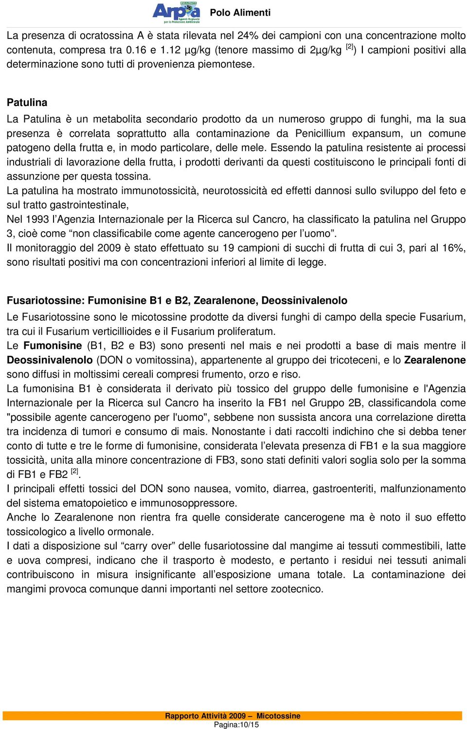 Patulina La Patulina è un metabolita secondario prodotto da un numeroso gruppo di funghi, ma la sua presenza è correlata soprattutto alla contaminazione da Penicillium expansum, un comune patogeno