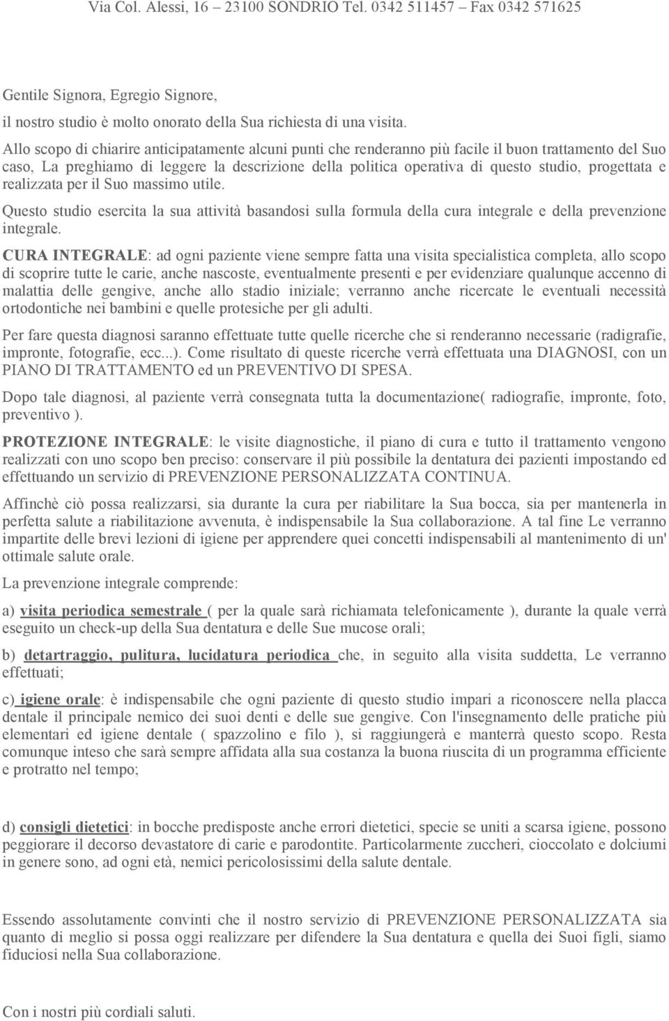 progettata e realizzata per il Suo massimo utile. Questo studio esercita la sua attività basandosi sulla formula della cura integrale e della prevenzione integrale.